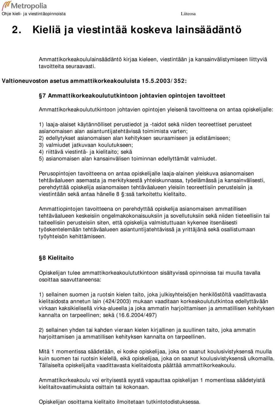 5.2003/352: 7 Ammattikorkeakoulututkintoon johtavien opintojen tavoitteet Ammattikorkeakoulututkintoon johtavien opintojen yleisenä tavoitteena on antaa opiskelijalle: 1) laaja-alaiset käytännölliset