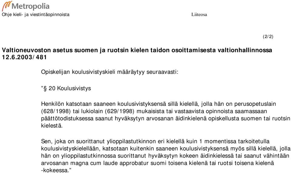 (629/1998) mukaisista tai vastaavista opinnoista saamassaan päättötodistuksessa saanut hyväksytyn arvosanan äidinkielenä opiskellusta suomen tai ruotsin kielestä.