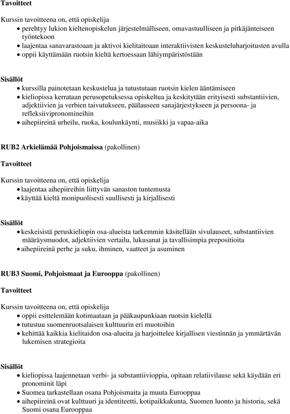 keskitytään erityisesti substantiivien, adjektiivien ja verbien taivutukseen, päälauseen sanajärjestykseen ja persoona- ja refleksiivipronomineihin aihepiireinä urheilu, ruoka, koulunkäynti, musiikki