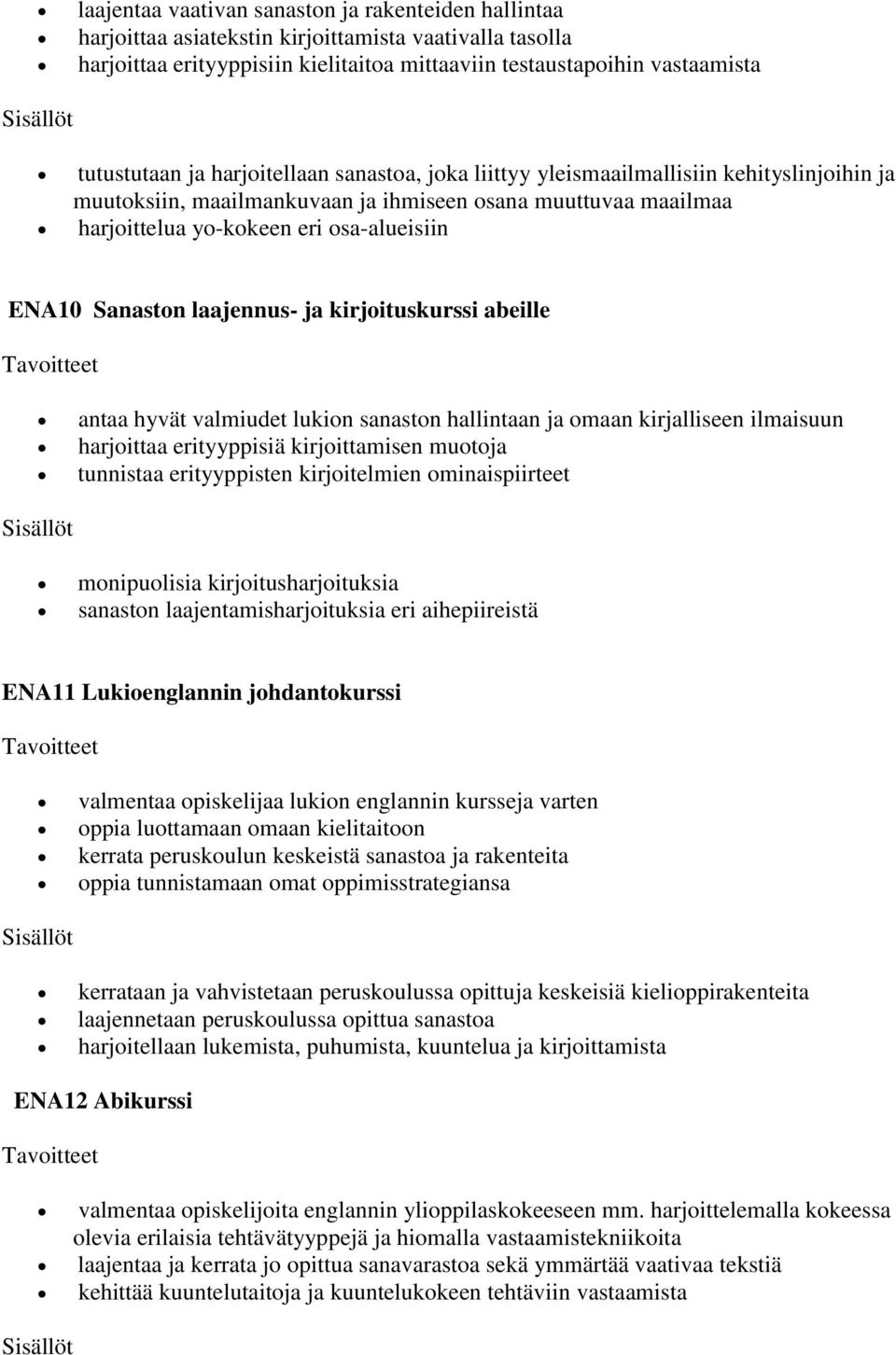 laajennus- ja kirjoituskurssi abeille antaa hyvät valmiudet lukion sanaston hallintaan ja omaan kirjalliseen ilmaisuun harjoittaa erityyppisiä kirjoittamisen muotoja tunnistaa erityyppisten