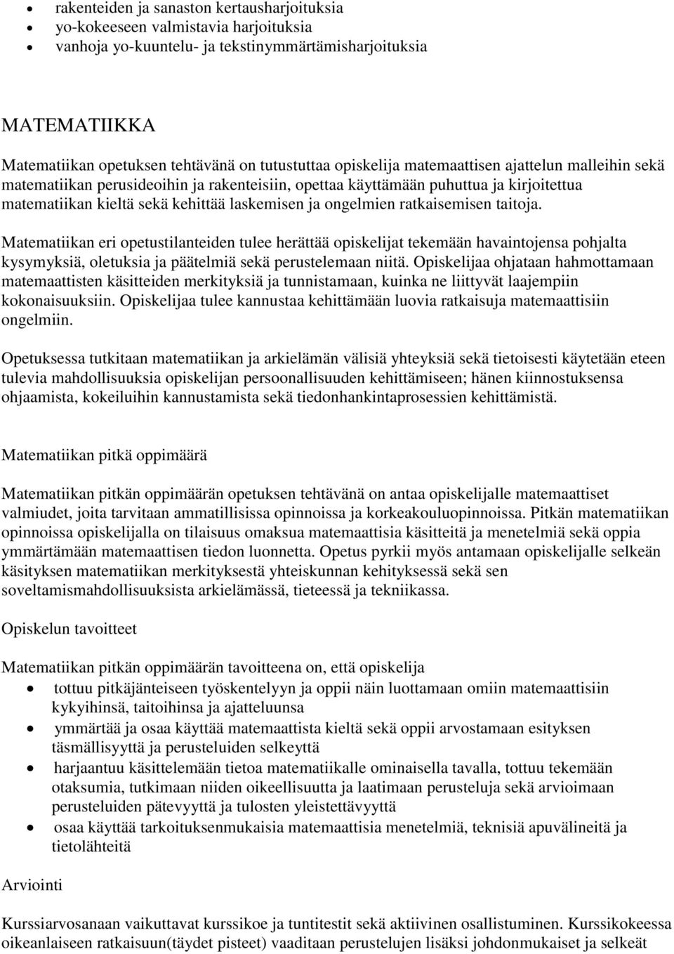 ratkaisemisen taitoja. Matematiikan eri opetustilanteiden tulee herättää opiskelijat tekemään havaintojensa pohjalta kysymyksiä, oletuksia ja päätelmiä sekä perustelemaan niitä.