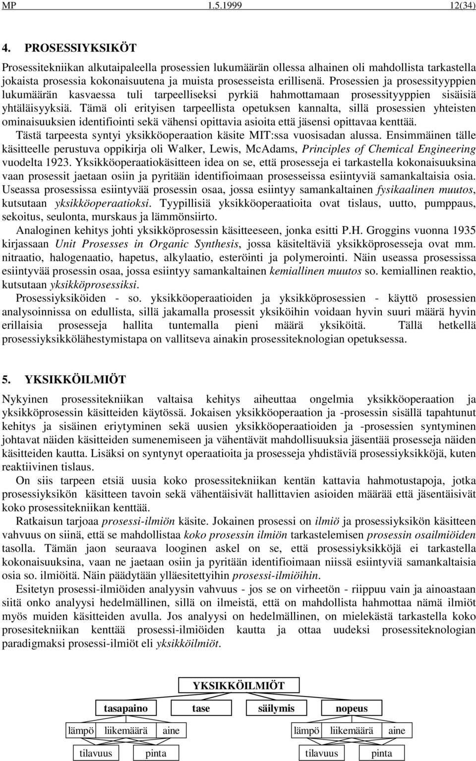 Prosessien ja prosessityyppien lukumäärän kasvaessa tuli tarpeelliseksi pyrkiä hahmottamaan prosessityyppien sisäisiä yhtäläisyyksiä.