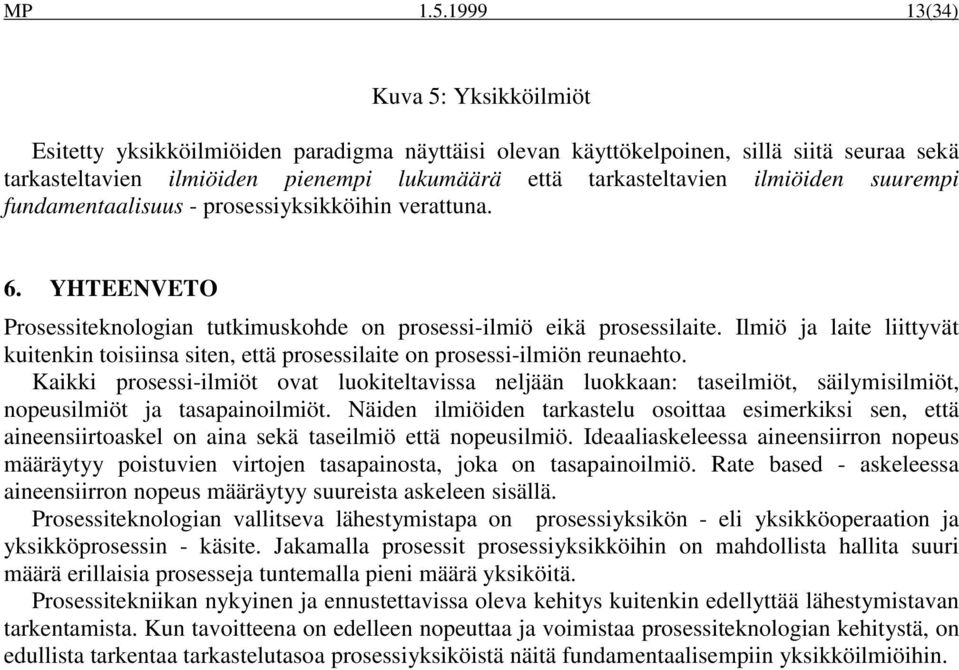 ilmiöiden suurempi fundamentaalisuus - prosessiyksikköihin verattuna. 6. YHTEENVETO Prosessiteknologian tutkimuskohde on prosessi-ilmiö eikä prosessilaite.