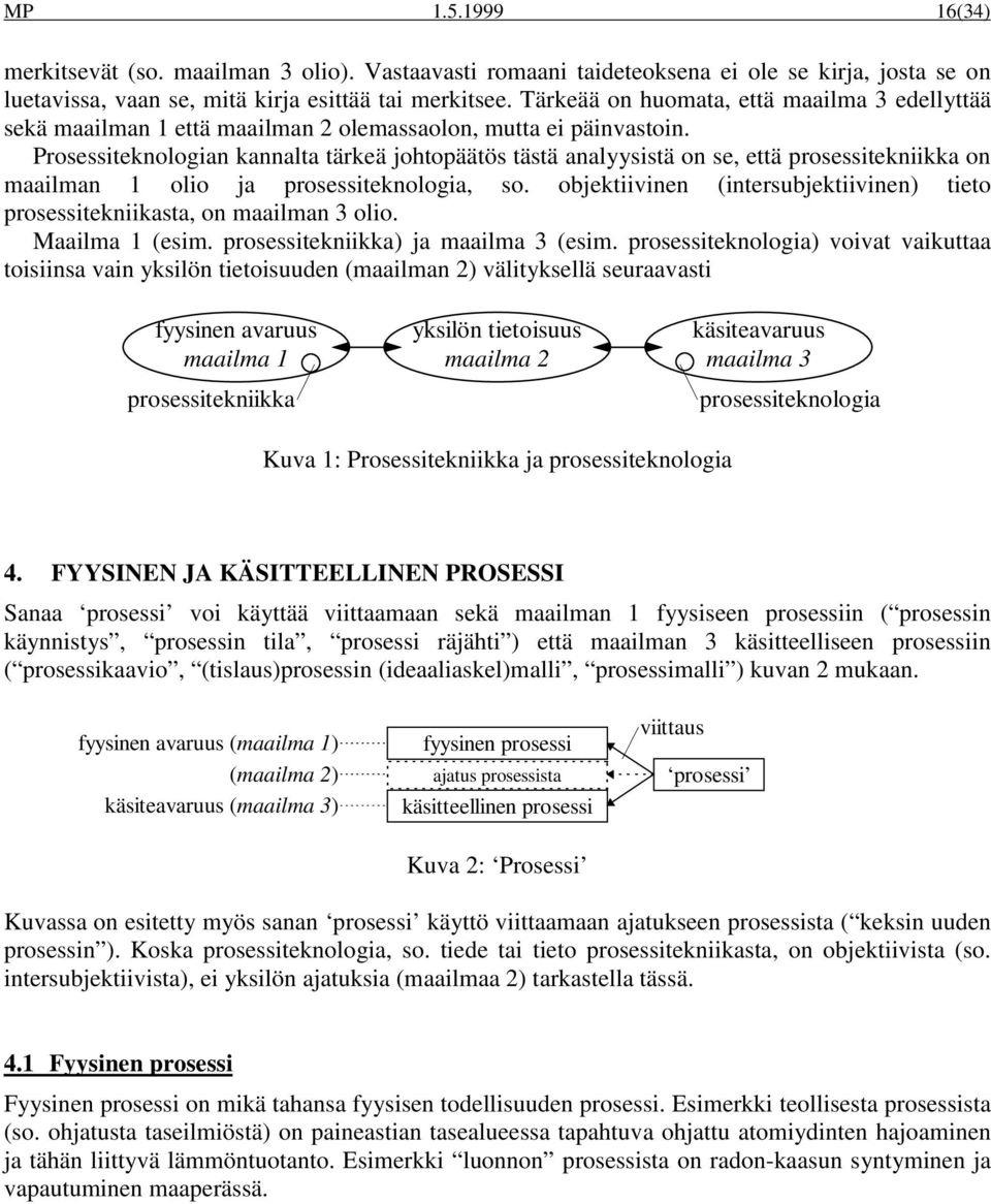 Prosessiteknologian kannalta tärkeä johtopäätös tästä analyysistä on se, että prosessitekniikka on maailman 1 olio ja prosessiteknologia, so.