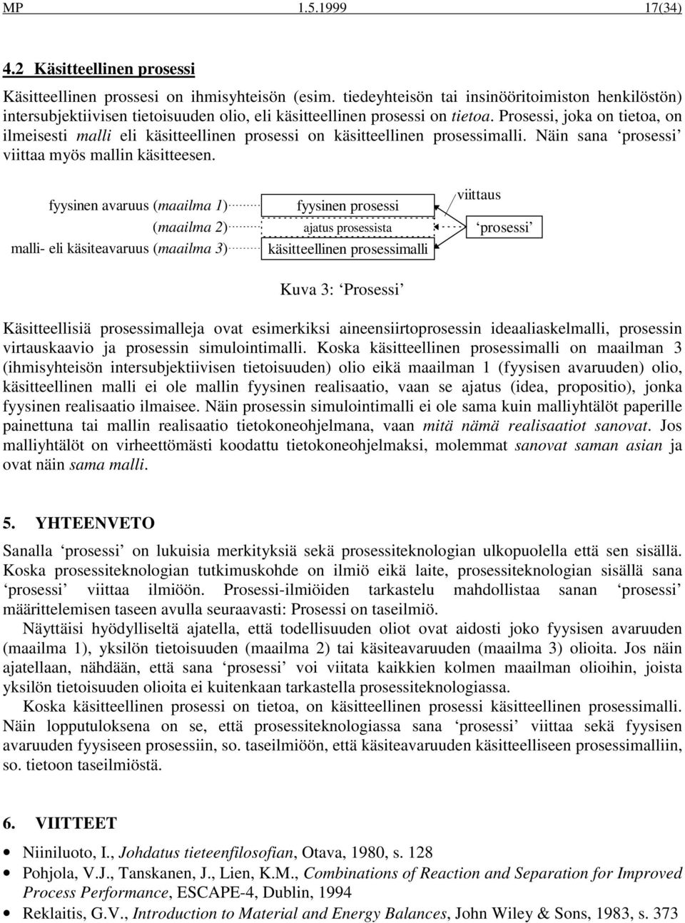 Prosessi, joka on tietoa, on ilmeisesti malli eli käsitteellinen prosessi on käsitteellinen prosessimalli. Näin sana prosessi viittaa myös mallin käsitteesen.