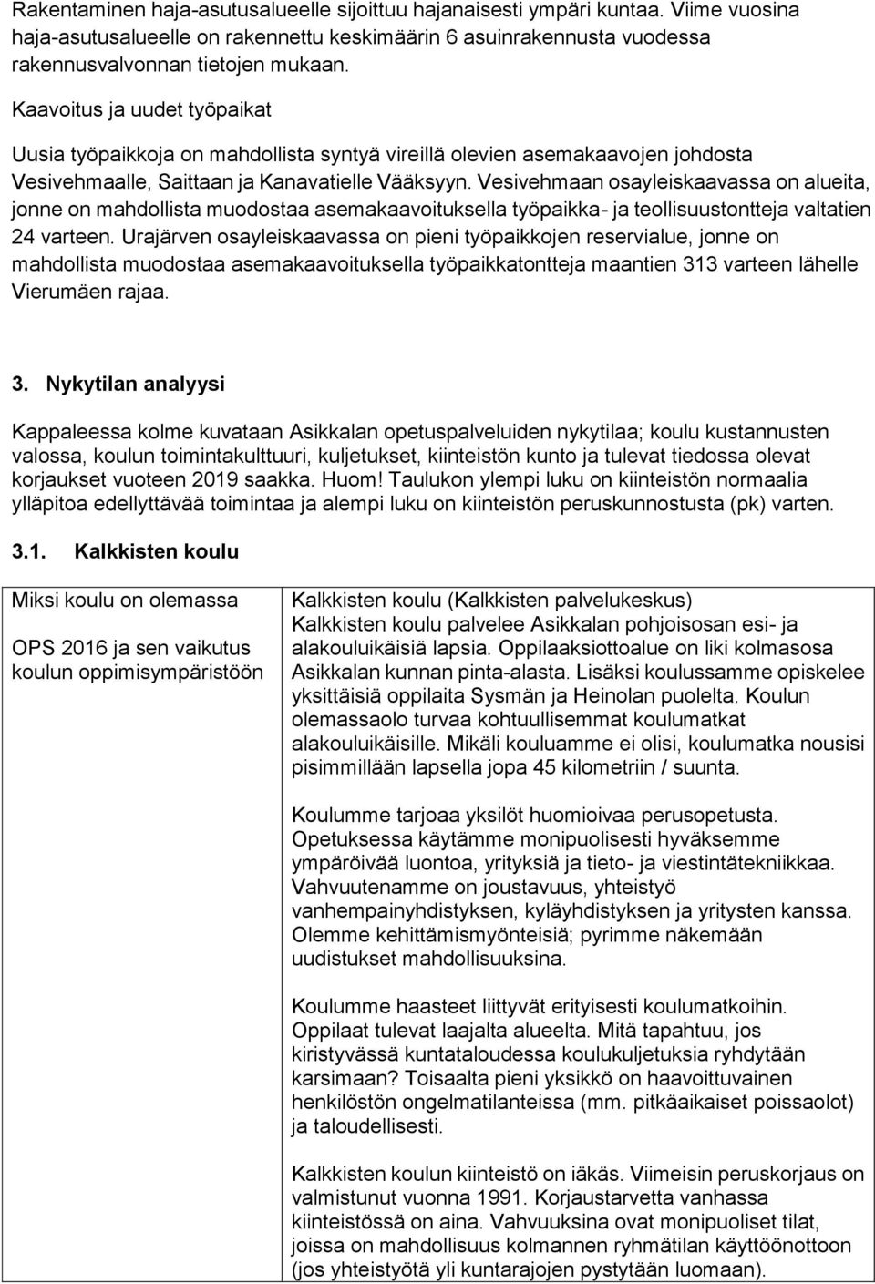 Vesivehmaan osayleiskaavassa on alueita, jonne on mahdollista muodostaa asemakaavoituksella työpaikka- ja teollisuustontteja valtatien 24 varteen.