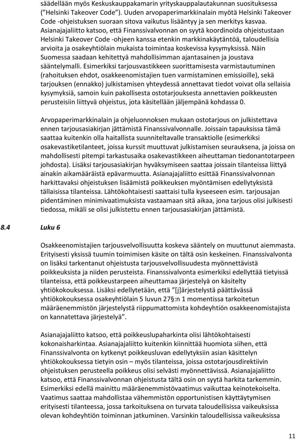 Asianajajaliitto katsoo, että Finanssivalvonnan on syytä koordinoida ohjeistustaan Helsinki Takeover Code -ohjeen kanssa etenkin markkinakäytäntöä, taloudellisia arvioita ja osakeyhtiölain mukaista