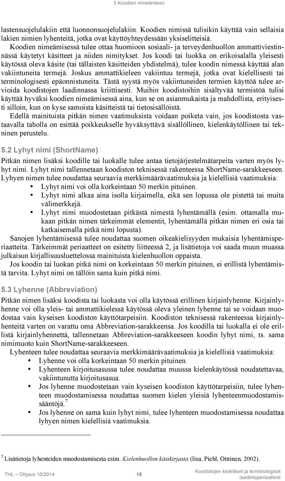 Jos koodi tai luokka on erikoisalalla yleisesti käytössä oleva käsite (tai tällaisten käsitteiden yhdistelmä), tulee koodin nimessä käyttää alan vakiintuneita termejä.