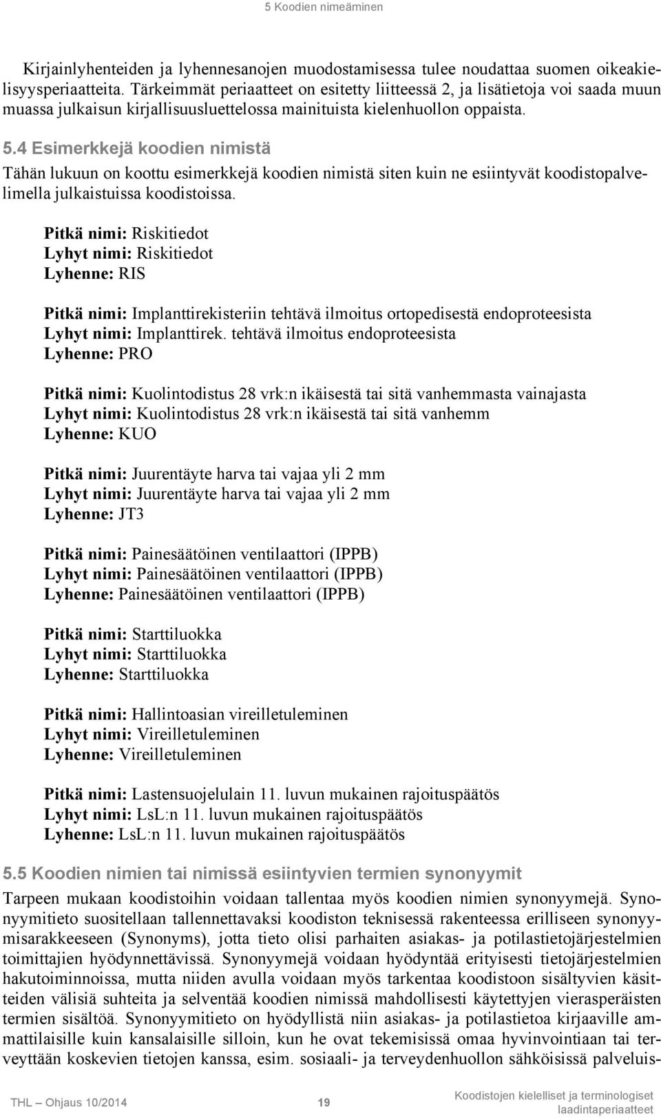 4 Esimerkkejä koodien nimistä Tähän lukuun on koottu esimerkkejä koodien nimistä siten kuin ne esiintyvät koodistopalvelimella julkaistuissa koodistoissa.