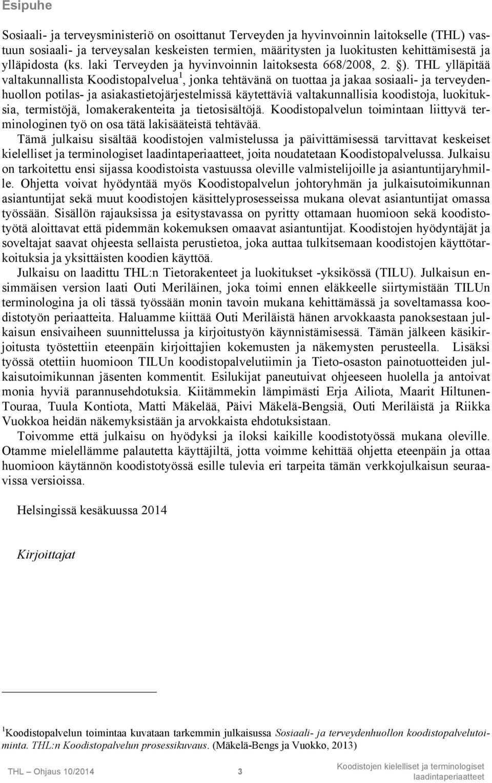 THL ylläpitää valtakunnallista Koodistopalvelua 1, jonka tehtävänä on tuottaa ja jakaa sosiaali- ja terveydenhuollon potilas- ja asiakastietojärjestelmissä käytettäviä valtakunnallisia koodistoja,