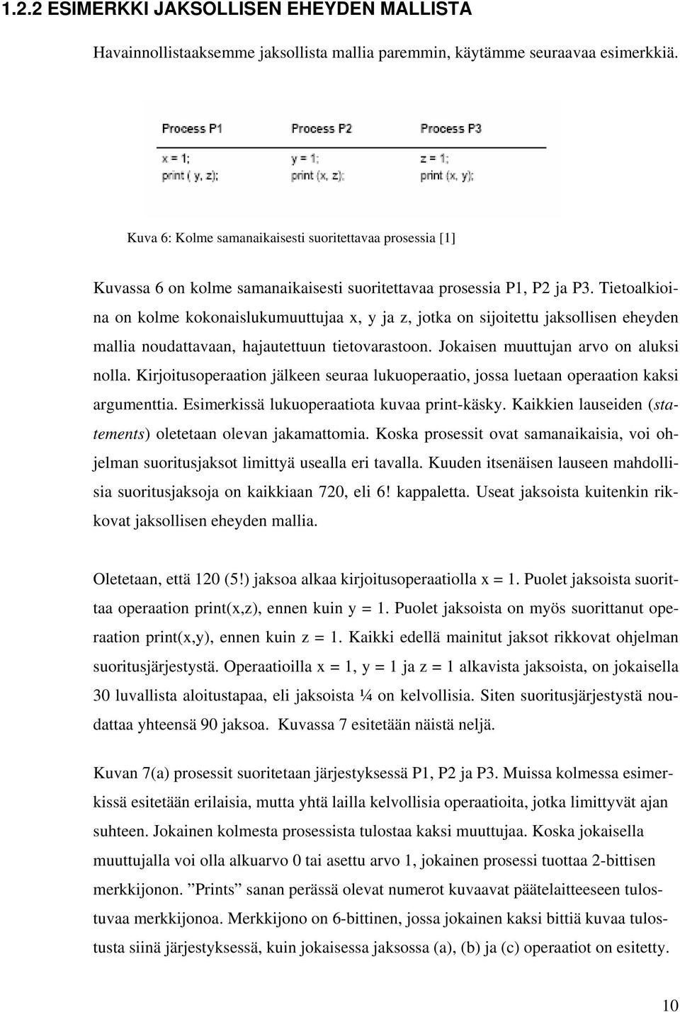 Tietoalkioina on kolme kokonaislukumuuttujaa x, y ja z, jotka on sijoitettu jaksollisen eheyden mallia noudattavaan, hajautettuun tietovarastoon. Jokaisen muuttujan arvo on aluksi nolla.