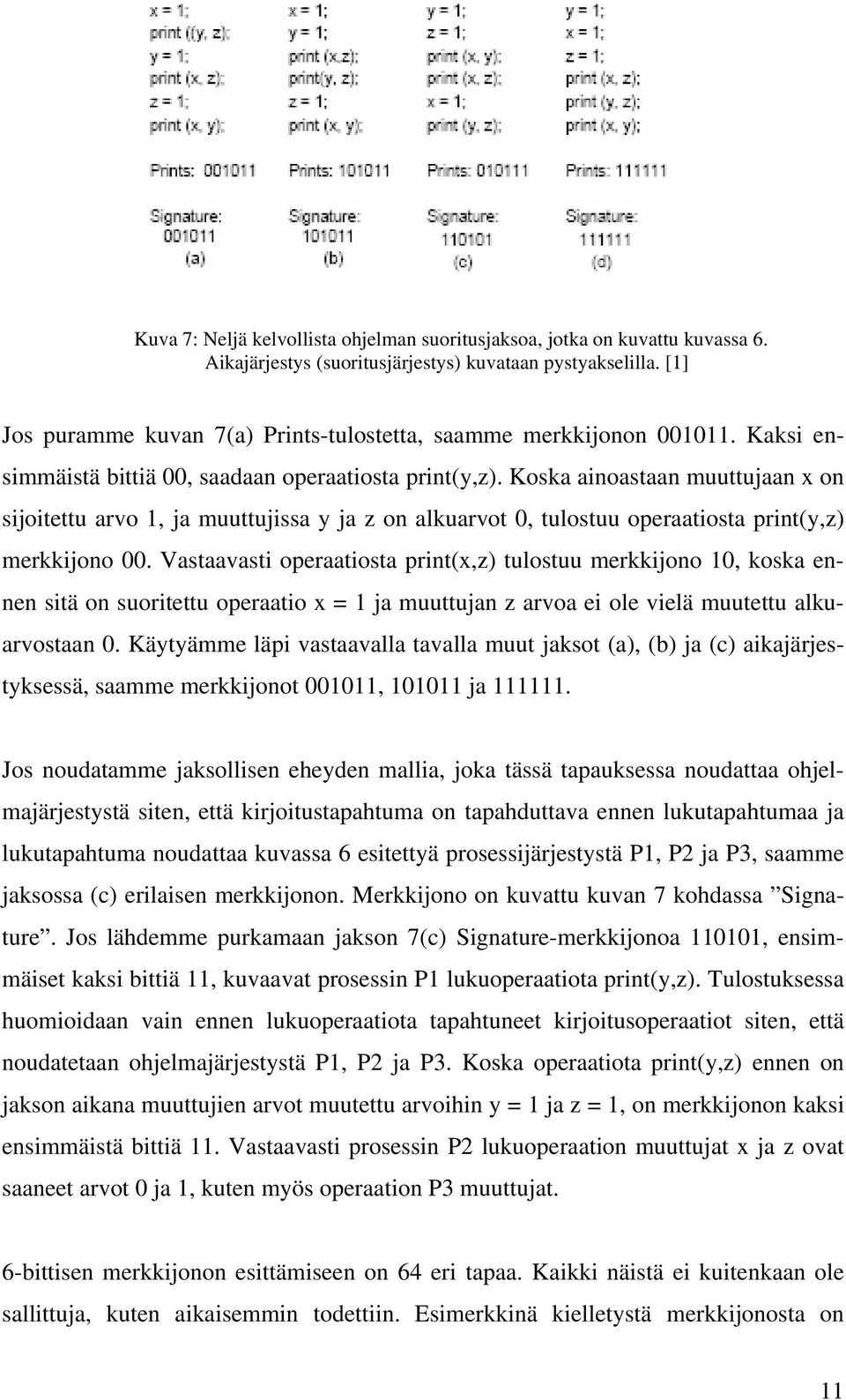 Koska ainoastaan muuttujaan x on sijoitettu arvo 1, ja muuttujissa y ja z on alkuarvot 0, tulostuu operaatiosta print(y,z) merkkijono 00.