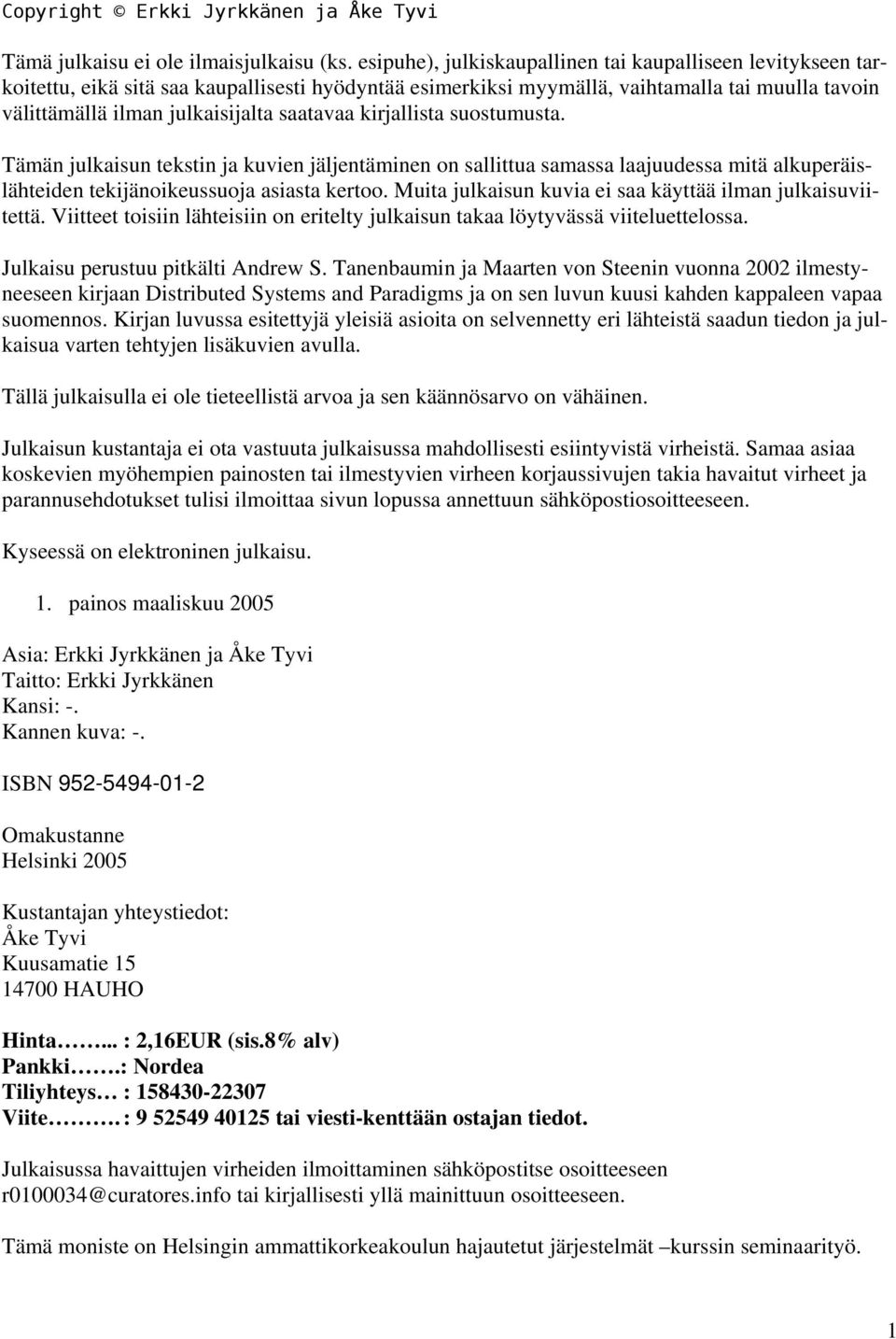 saatavaa kirjallista suostumusta. Tämän julkaisun tekstin ja kuvien jäljentäminen on sallittua samassa laajuudessa mitä alkuperäislähteiden tekijänoikeussuoja asiasta kertoo.