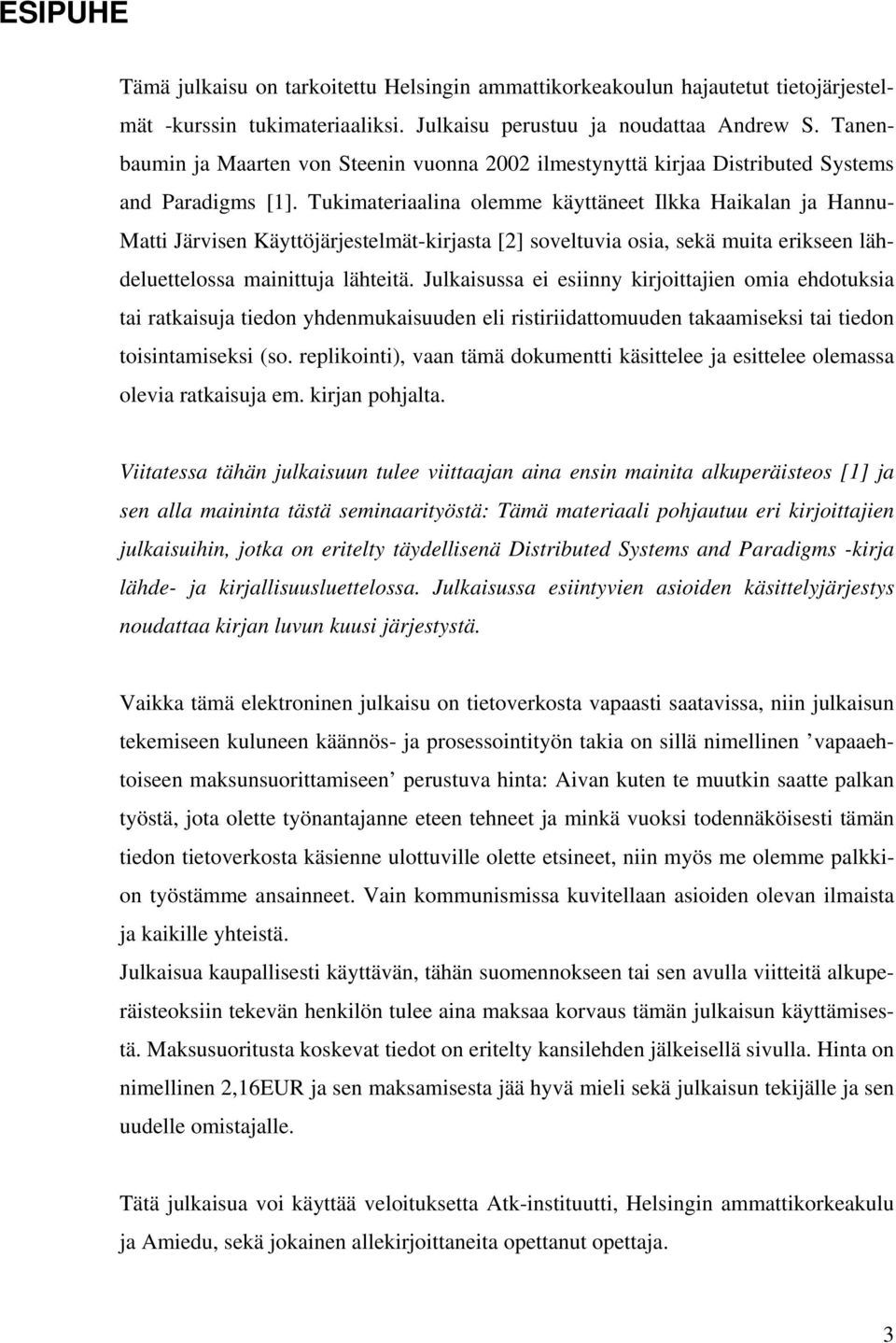 Tukimateriaalina olemme käyttäneet Ilkka Haikalan ja Hannu- Matti Järvisen Käyttöjärjestelmät-kirjasta [2] soveltuvia osia, sekä muita erikseen lähdeluettelossa mainittuja lähteitä.