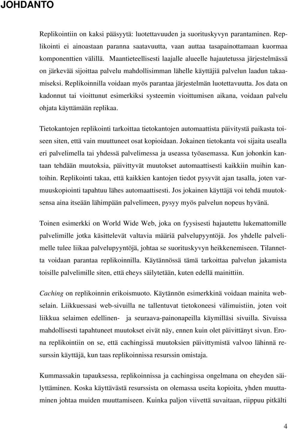 Replikoinnilla voidaan myös parantaa järjestelmän luotettavuutta. Jos data on kadonnut tai vioittunut esimerkiksi systeemin vioittumisen aikana, voidaan palvelu ohjata käyttämään replikaa.