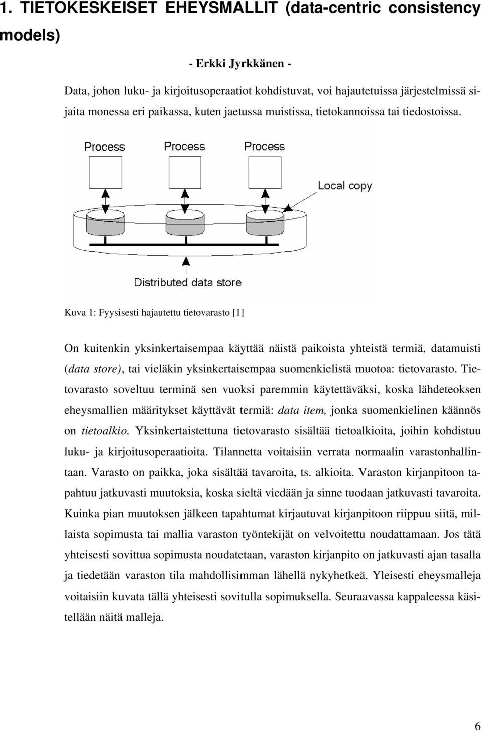 Kuva 1: Fyysisesti hajautettu tietovarasto [1] On kuitenkin yksinkertaisempaa käyttää näistä paikoista yhteistä termiä, datamuisti (data store), tai vieläkin yksinkertaisempaa suomenkielistä muotoa: