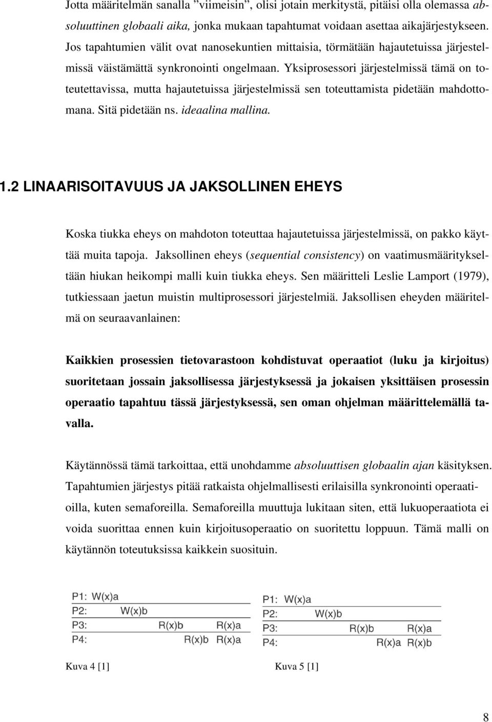 Yksiprosessori järjestelmissä tämä on toteutettavissa, mutta hajautetuissa järjestelmissä sen toteuttamista pidetään mahdottomana. Sitä pidetään ns. ideaalina mallina. 1.