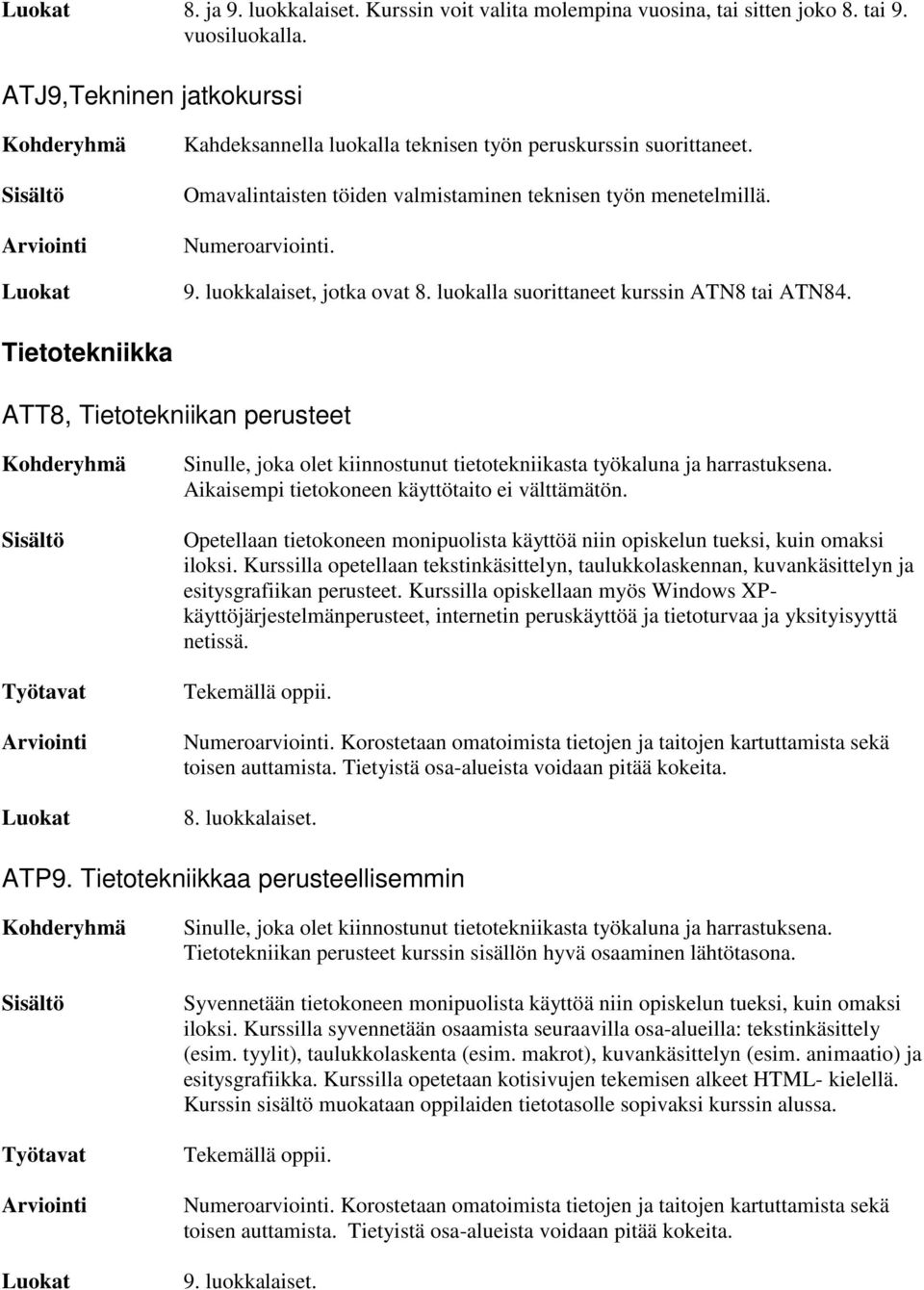 Tietotekniikka ATT8, Tietotekniikan perusteet Sinulle, joka olet kiinnostunut tietotekniikasta työkaluna ja harrastuksena. Aikaisempi tietokoneen käyttötaito ei välttämätön.