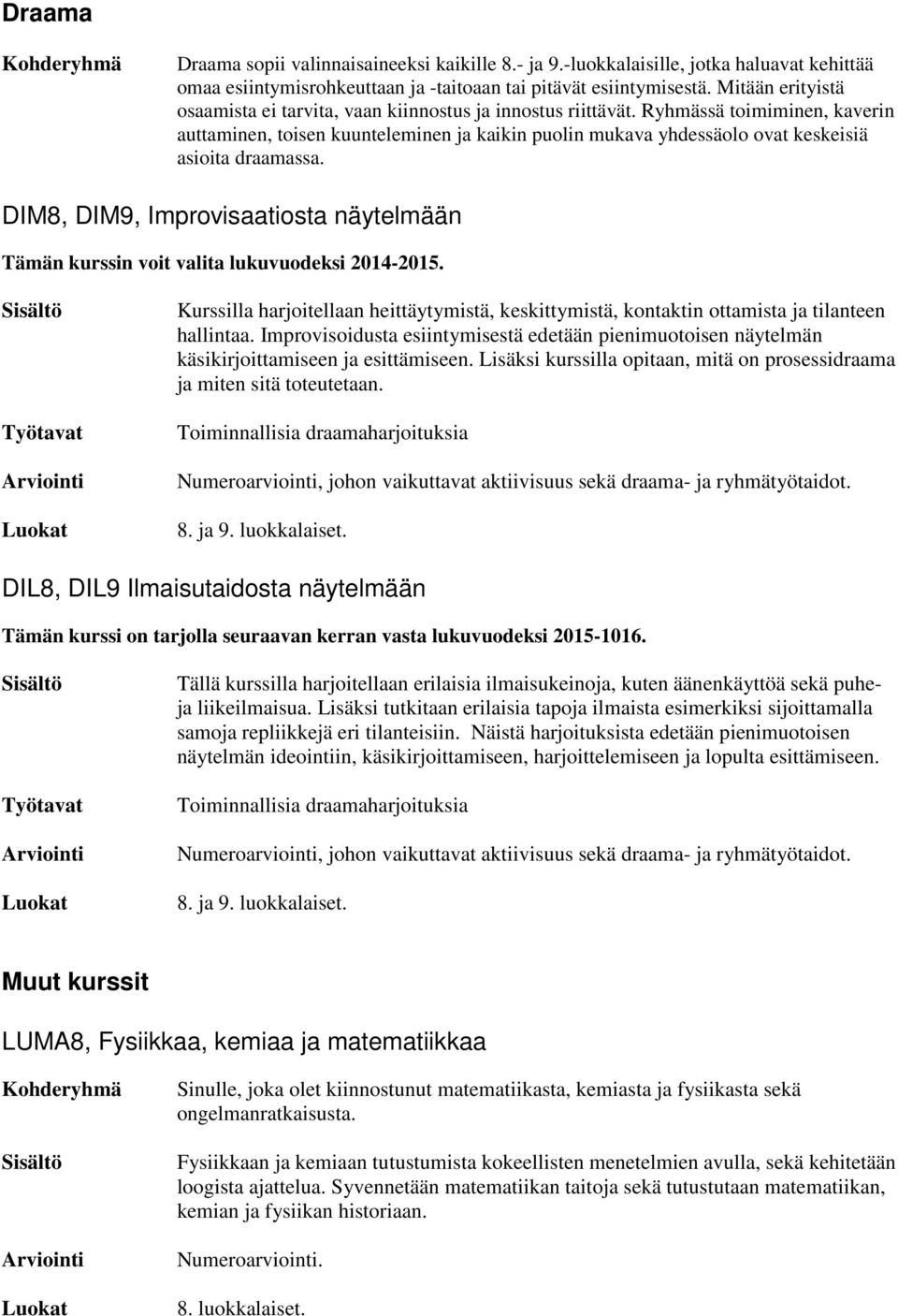 Ryhmässä toimiminen, kaverin auttaminen, toisen kuunteleminen ja kaikin puolin mukava yhdessäolo ovat keskeisiä asioita draamassa.