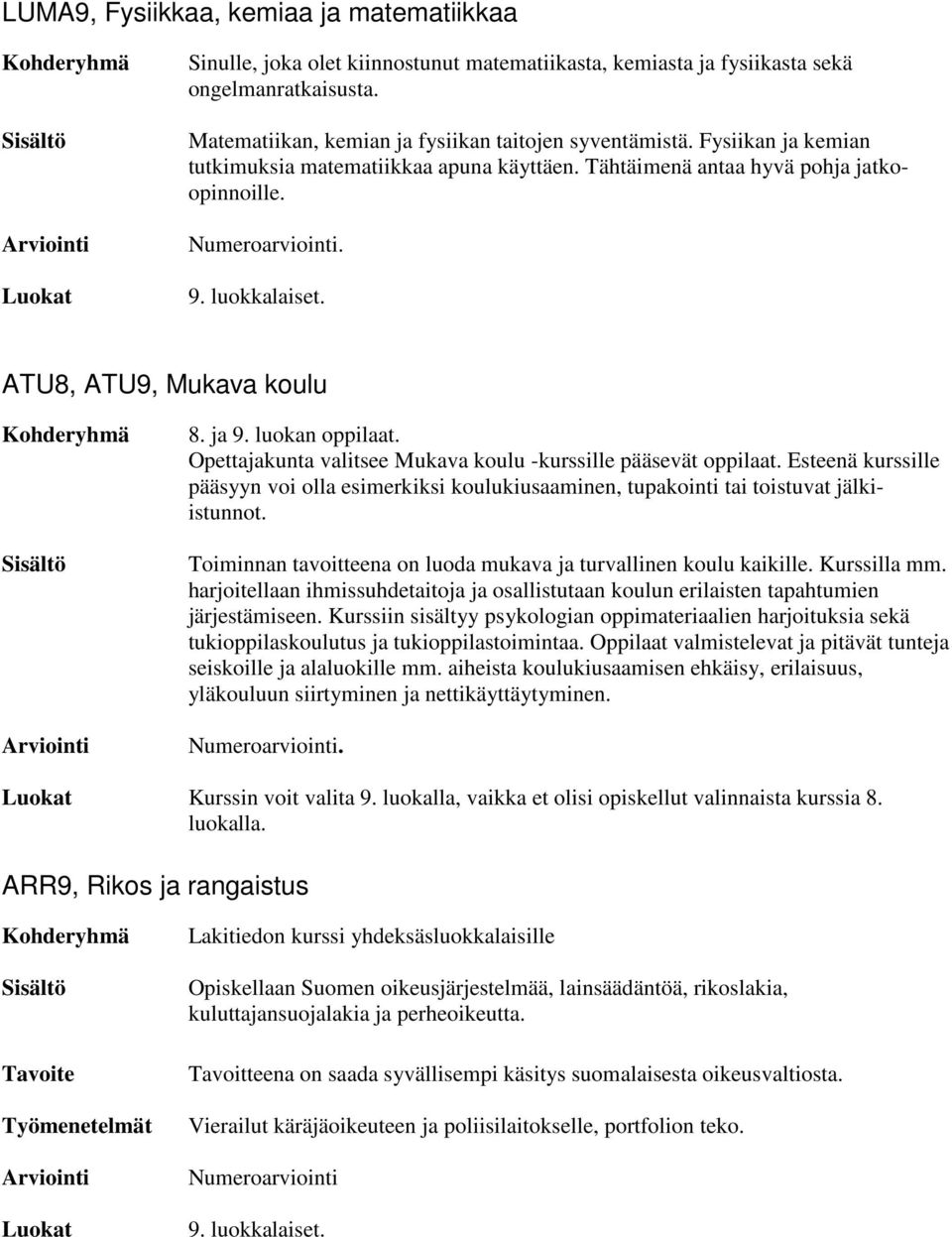 Opettajakunta valitsee Mukava koulu -kurssille pääsevät oppilaat. Esteenä kurssille pääsyyn voi olla esimerkiksi koulukiusaaminen, tupakointi tai toistuvat jälkiistunnot.