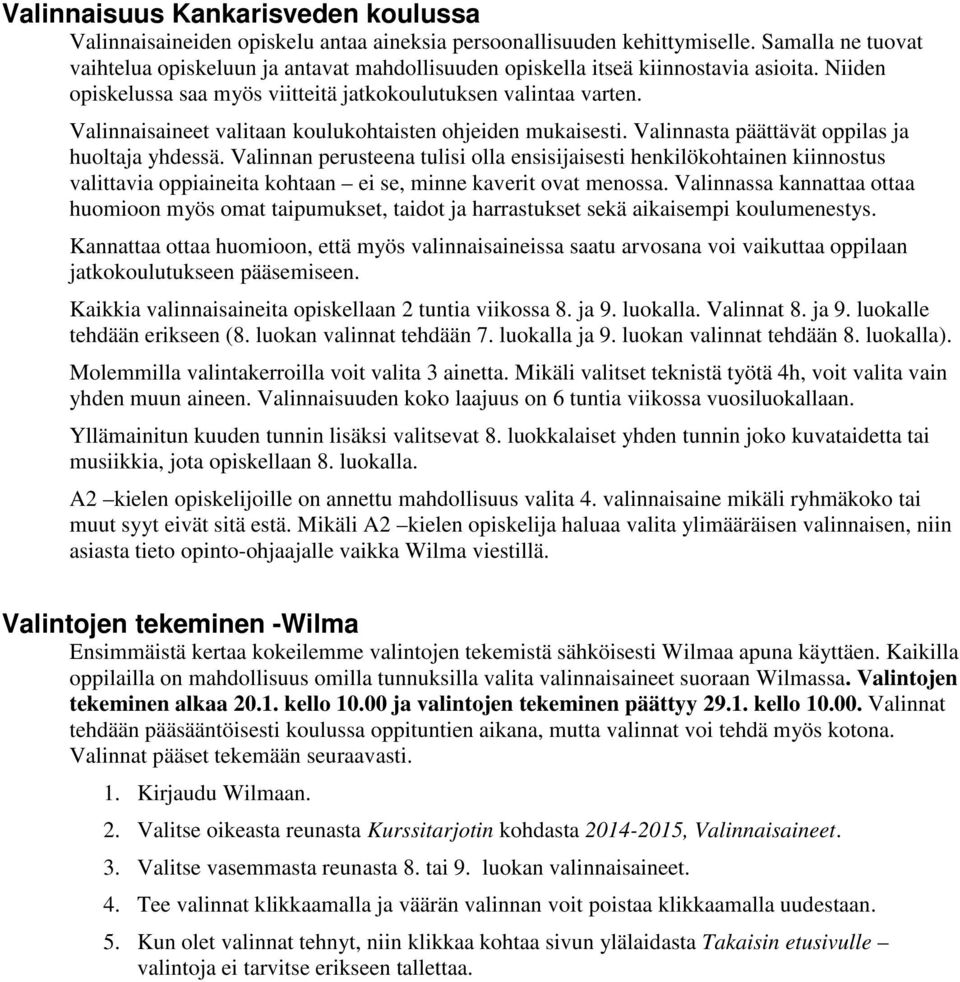Valinnaisaineet valitaan koulukohtaisten ohjeiden mukaisesti. Valinnasta päättävät oppilas ja huoltaja yhdessä.