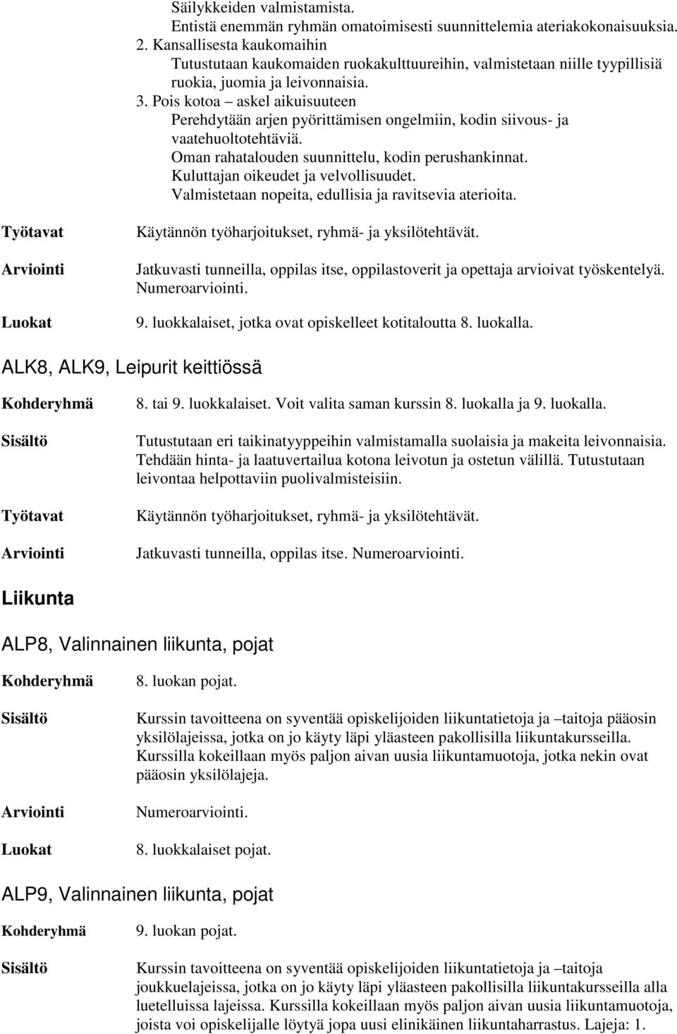 Pois kotoa askel aikuisuuteen Perehdytään arjen pyörittämisen ongelmiin, kodin siivous- ja vaatehuoltotehtäviä. Oman rahatalouden suunnittelu, kodin perushankinnat.