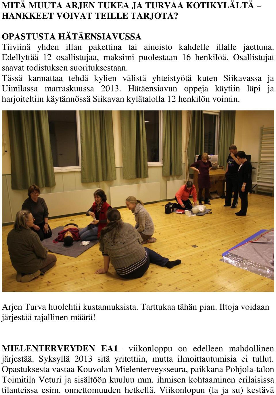 Tässä kannattaa tehdä kylien välistä yhteistyötä kuten Siikavassa ja Uimilassa marraskuussa 2013. Hätäensiavun oppeja käytiin läpi ja harjoiteltiin käytännössä Siikavan kylätalolla 12 henkilön voimin.