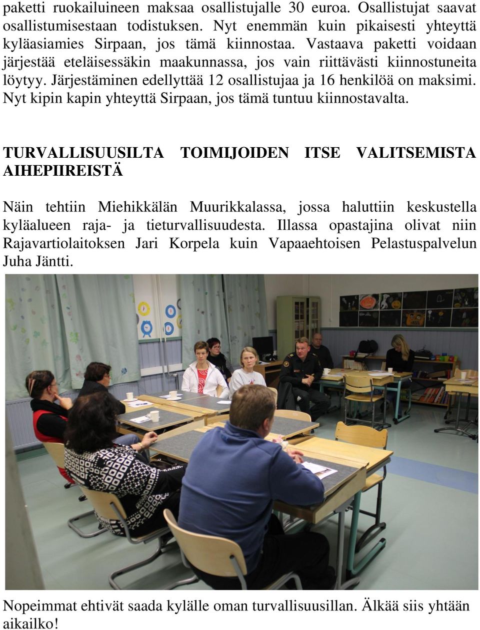 Nyt kipin kapin yhteyttä Sirpaan, jos tämä tuntuu kiinnostavalta.