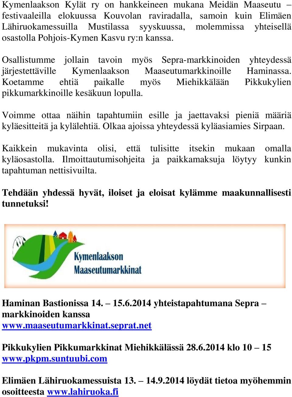 Koetamme ehtiä paikalle myös Miehikkälään Pikkukylien pikkumarkkinoille kesäkuun lopulla. Voimme ottaa näihin tapahtumiin esille ja jaettavaksi pieniä määriä kyläesitteitä ja kylälehtiä.