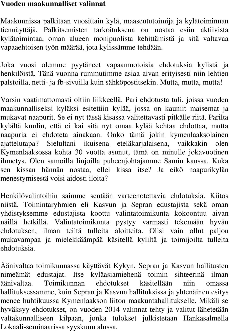 Joka vuosi olemme pyytäneet vapaamuotoisia ehdotuksia kylistä ja henkilöistä. Tänä vuonna rummutimme asiaa aivan erityisesti niin lehtien palstoilla, netti- ja fb-sivuilla kuin sähköpostitsekin.