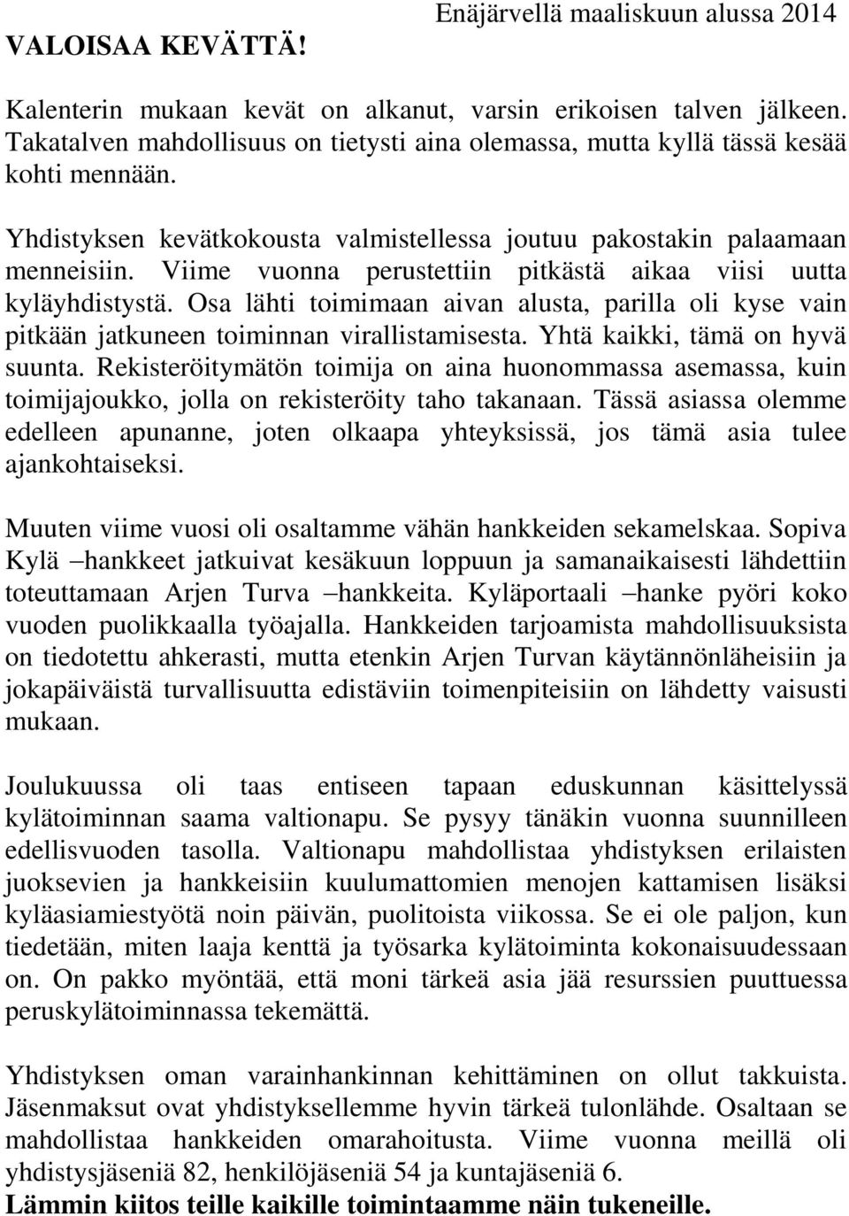 Viime vuonna perustettiin pitkästä aikaa viisi uutta kyläyhdistystä. Osa lähti toimimaan aivan alusta, parilla oli kyse vain pitkään jatkuneen toiminnan virallistamisesta.