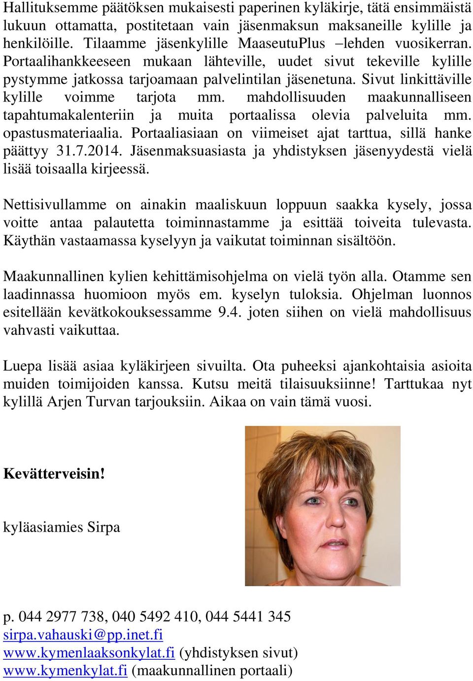 Sivut linkittäville kylille voimme tarjota mm. mahdollisuuden maakunnalliseen tapahtumakalenteriin ja muita portaalissa olevia palveluita mm. opastusmateriaalia.