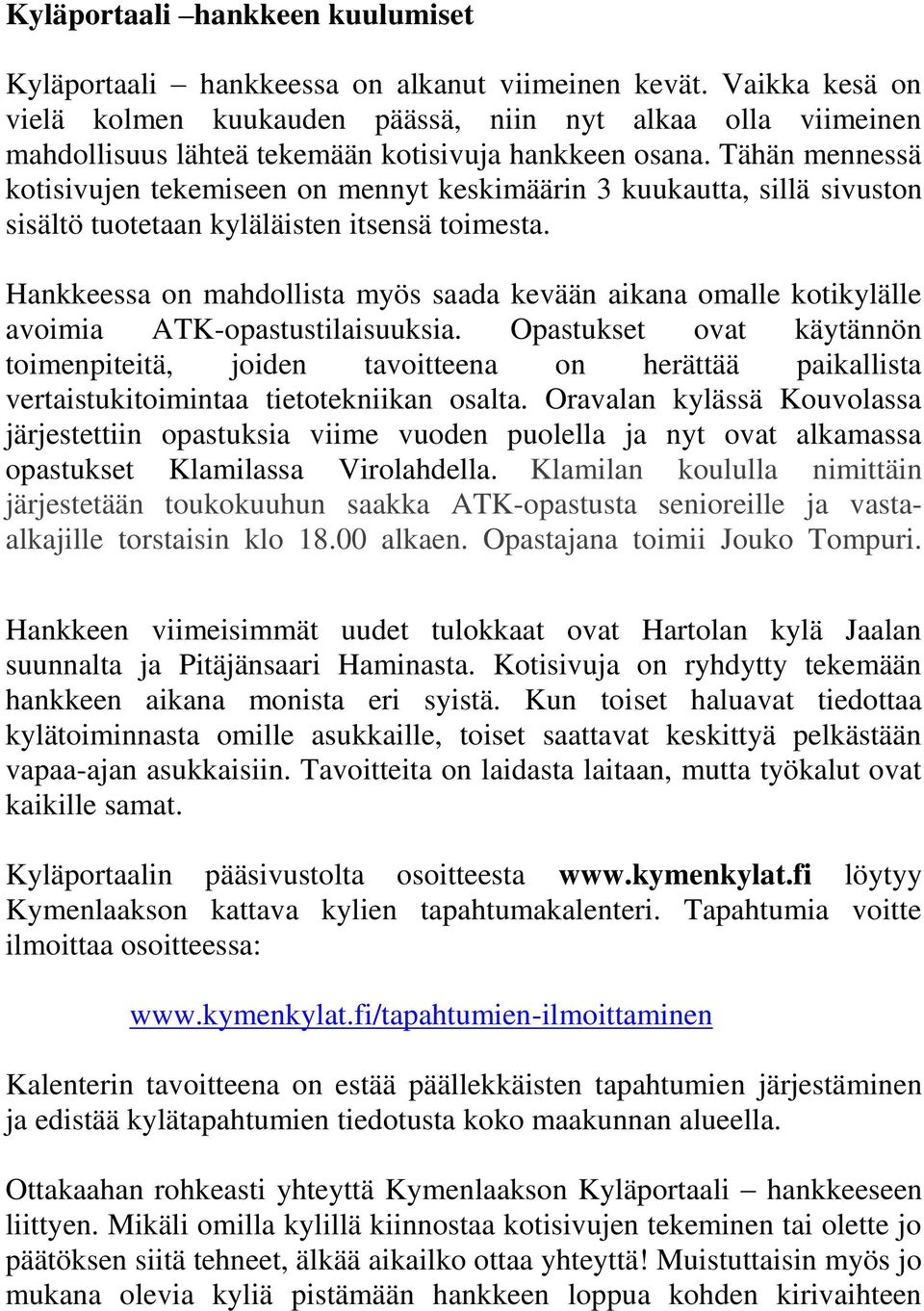 Tähän mennessä kotisivujen tekemiseen on mennyt keskimäärin 3 kuukautta, sillä sivuston sisältö tuotetaan kyläläisten itsensä toimesta.