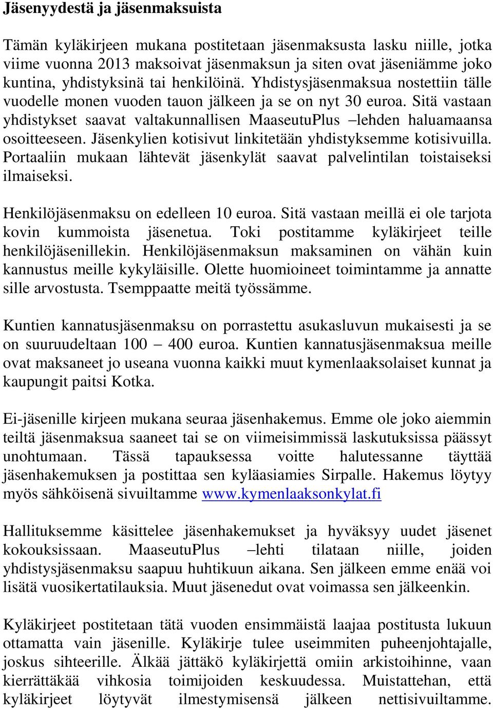 Sitä vastaan yhdistykset saavat valtakunnallisen MaaseutuPlus lehden haluamaansa osoitteeseen. Jäsenkylien kotisivut linkitetään yhdistyksemme kotisivuilla.