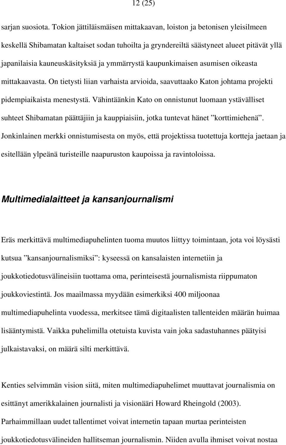 ymmärrystä kaupunkimaisen asumisen oikeasta mittakaavasta. On tietysti liian varhaista arvioida, saavuttaako Katon johtama projekti pidempiaikaista menestystä.