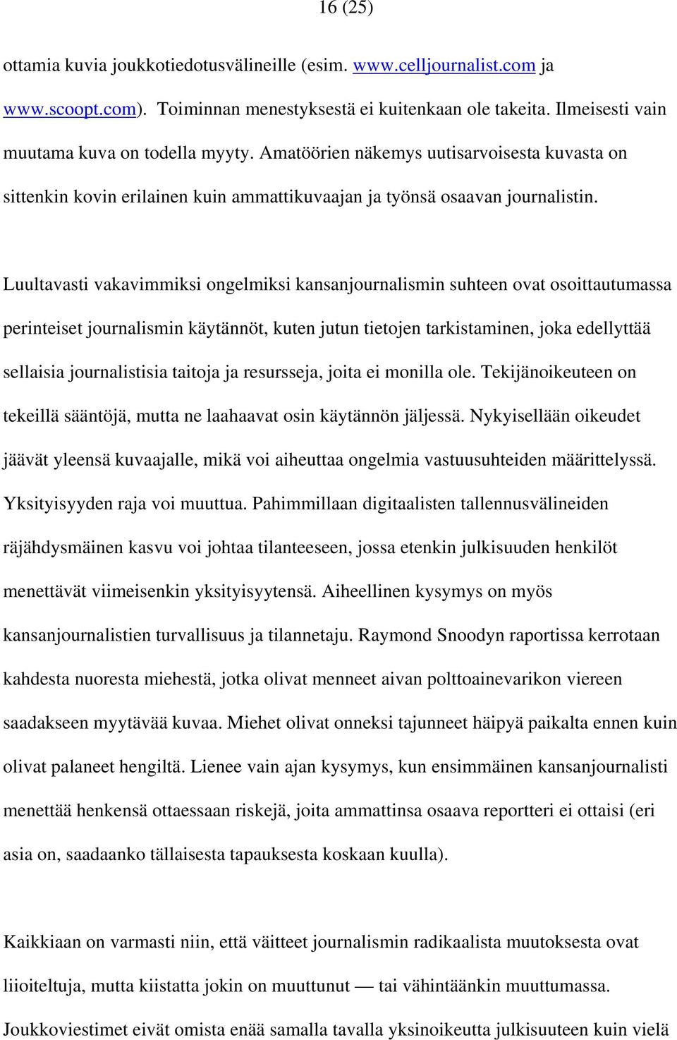 Luultavasti vakavimmiksi ongelmiksi kansanjournalismin suhteen ovat osoittautumassa perinteiset journalismin käytännöt, kuten jutun tietojen tarkistaminen, joka edellyttää sellaisia journalistisia