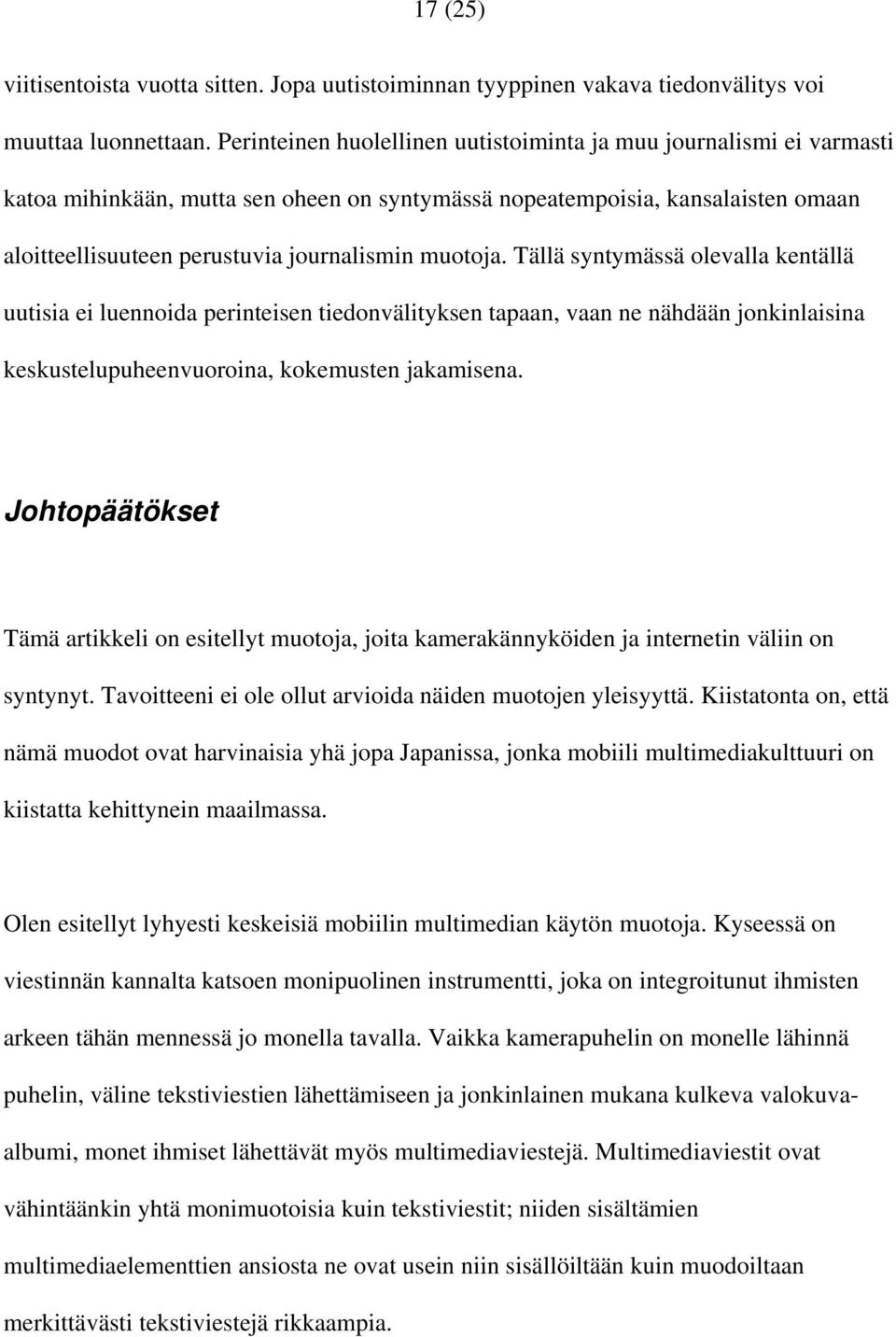 muotoja. Tällä syntymässä olevalla kentällä uutisia ei luennoida perinteisen tiedonvälityksen tapaan, vaan ne nähdään jonkinlaisina keskustelupuheenvuoroina, kokemusten jakamisena.