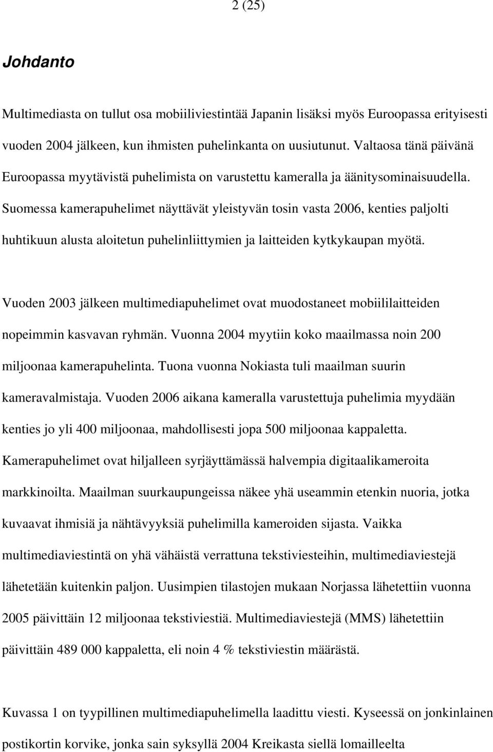 Suomessa kamerapuhelimet näyttävät yleistyvän tosin vasta 2006, kenties paljolti huhtikuun alusta aloitetun puhelinliittymien ja laitteiden kytkykaupan myötä.