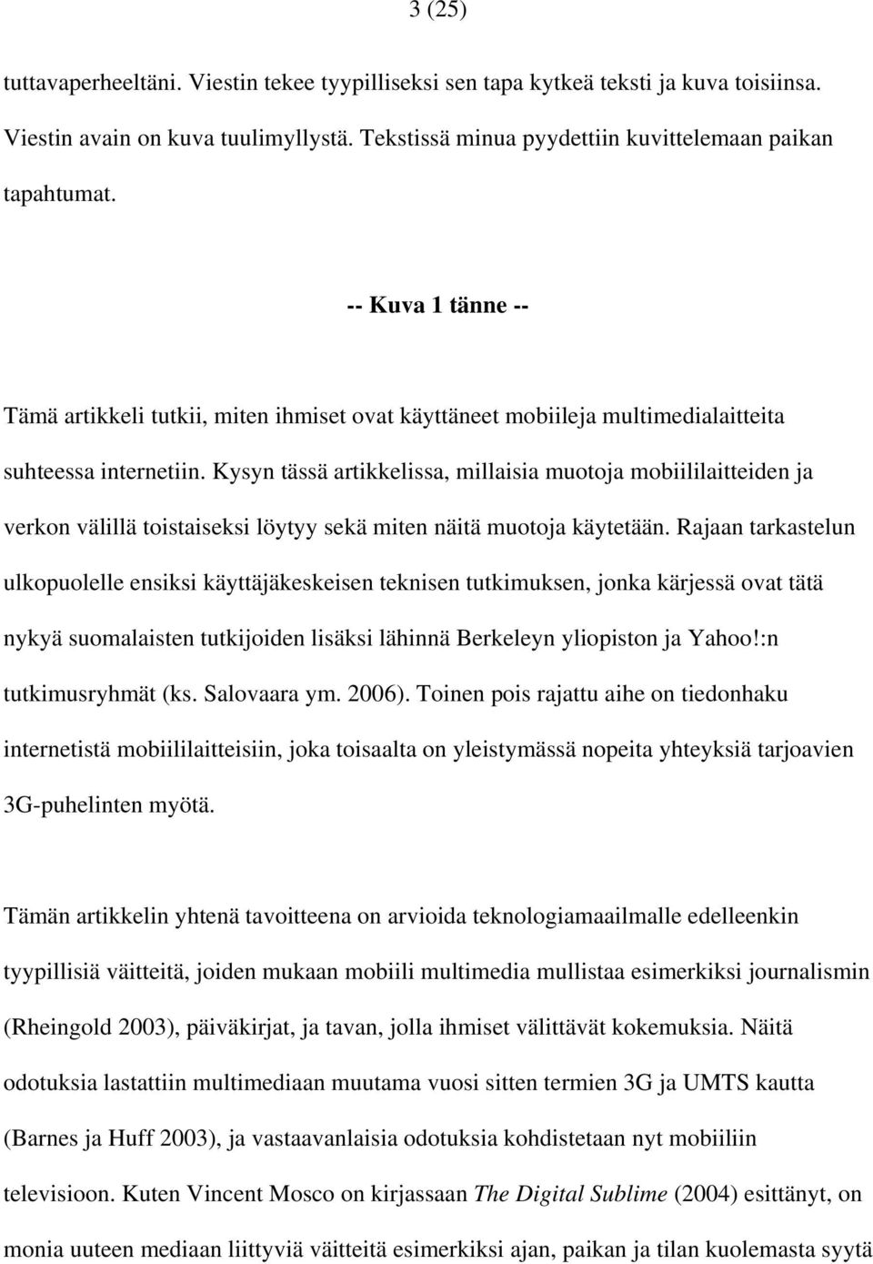 Kysyn tässä artikkelissa, millaisia muotoja mobiililaitteiden ja verkon välillä toistaiseksi löytyy sekä miten näitä muotoja käytetään.