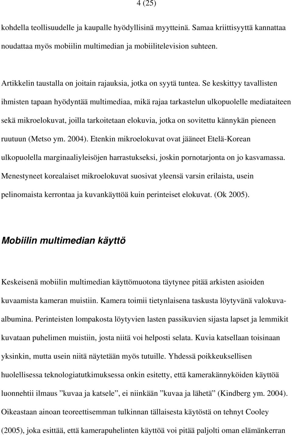 Se keskittyy tavallisten ihmisten tapaan hyödyntää multimediaa, mikä rajaa tarkastelun ulkopuolelle mediataiteen sekä mikroelokuvat, joilla tarkoitetaan elokuvia, jotka on sovitettu kännykän pieneen