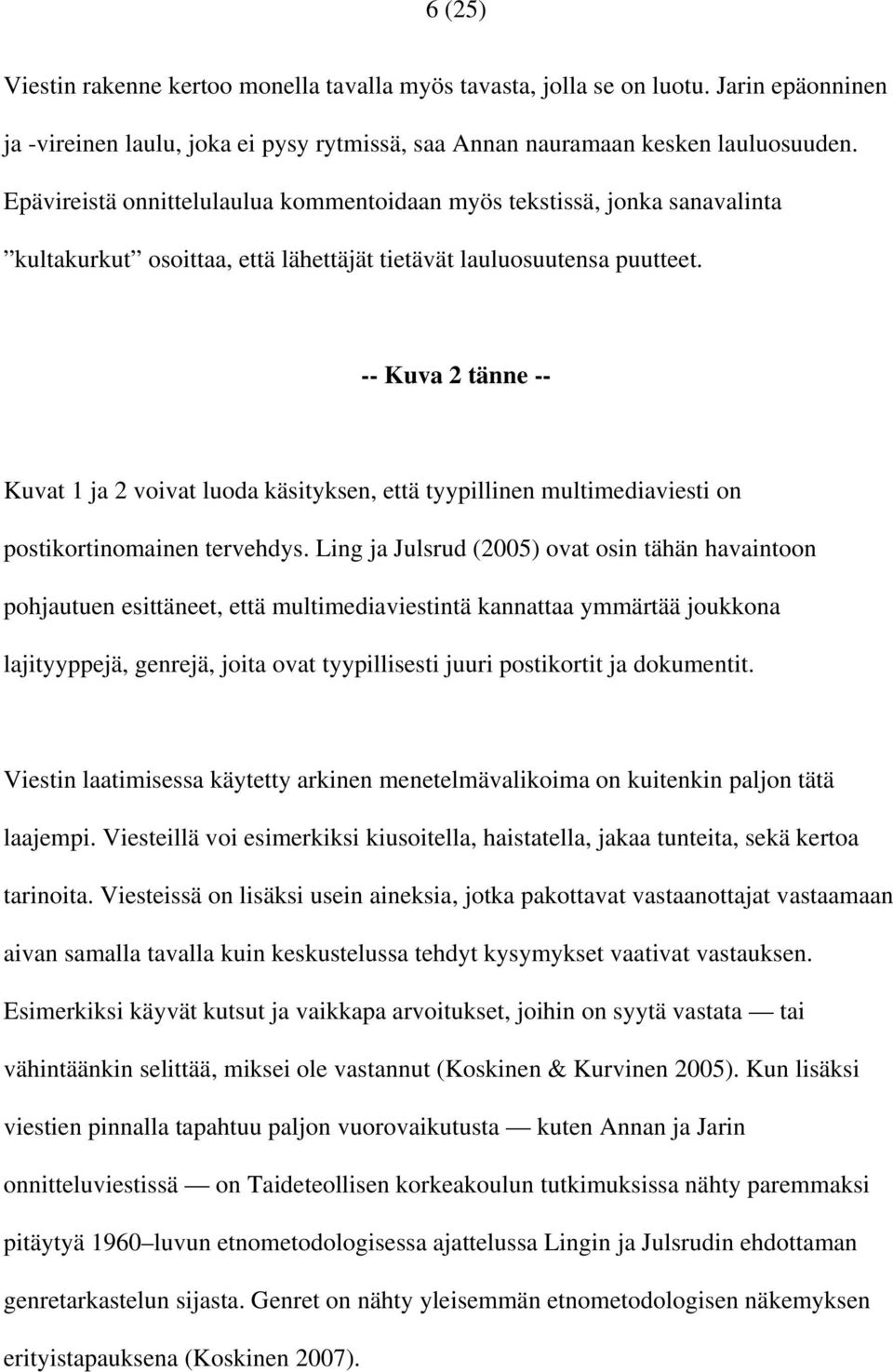 -- Kuva 2 tänne -- Kuvat 1 ja 2 voivat luoda käsityksen, että tyypillinen multimediaviesti on postikortinomainen tervehdys.