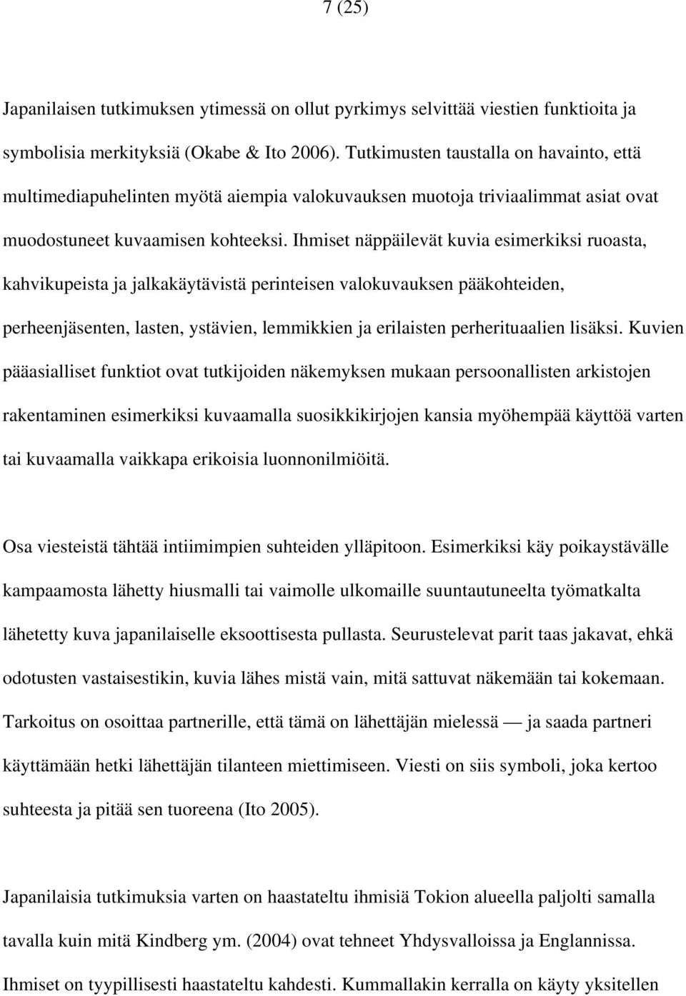 Ihmiset näppäilevät kuvia esimerkiksi ruoasta, kahvikupeista ja jalkakäytävistä perinteisen valokuvauksen pääkohteiden, perheenjäsenten, lasten, ystävien, lemmikkien ja erilaisten perherituaalien