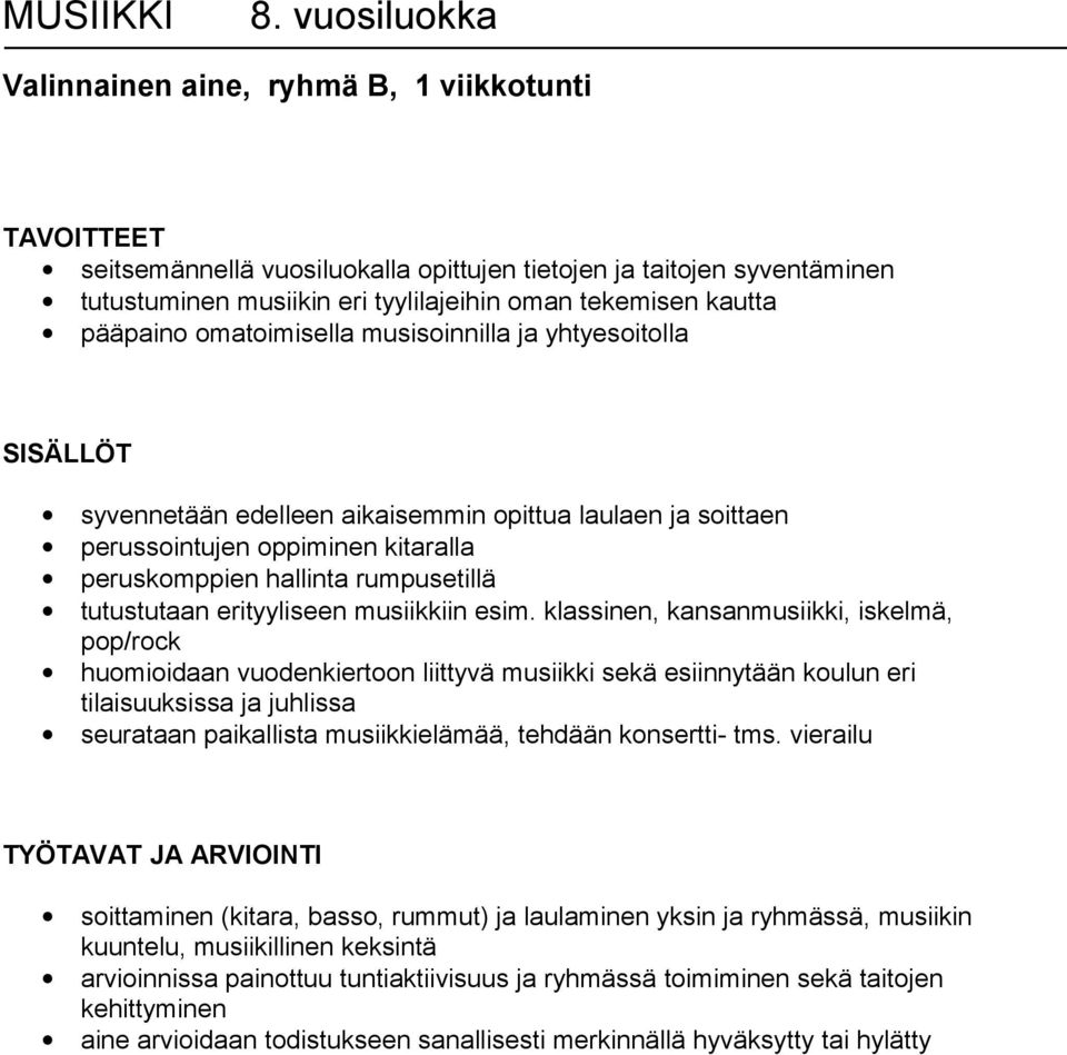 omatoimisella musisoinnilla ja yhtyesoitolla SISÄLLÖT syvennetään edelleen aikaisemmin opittua laulaen ja soittaen perussointujen oppiminen kitaralla peruskomppien hallinta rumpusetillä tutustutaan