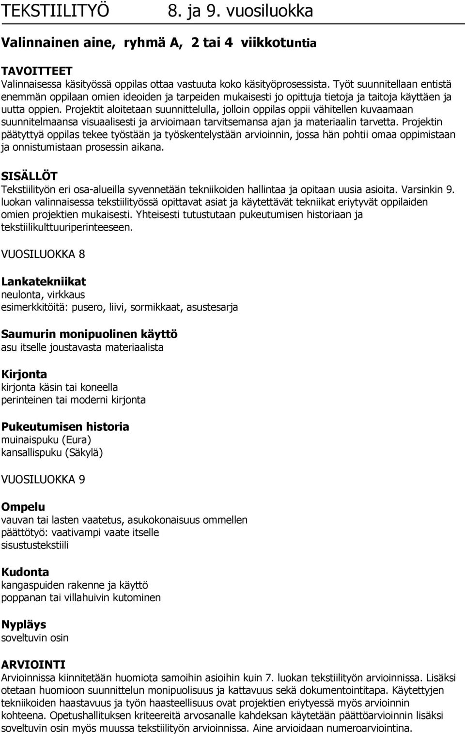 Projektit aloitetaan suunnittelulla, jolloin oppilas oppii vähitellen kuvaamaan suunnitelmaansa visuaalisesti ja arvioimaan tarvitsemansa ajan ja materiaalin tarvetta.