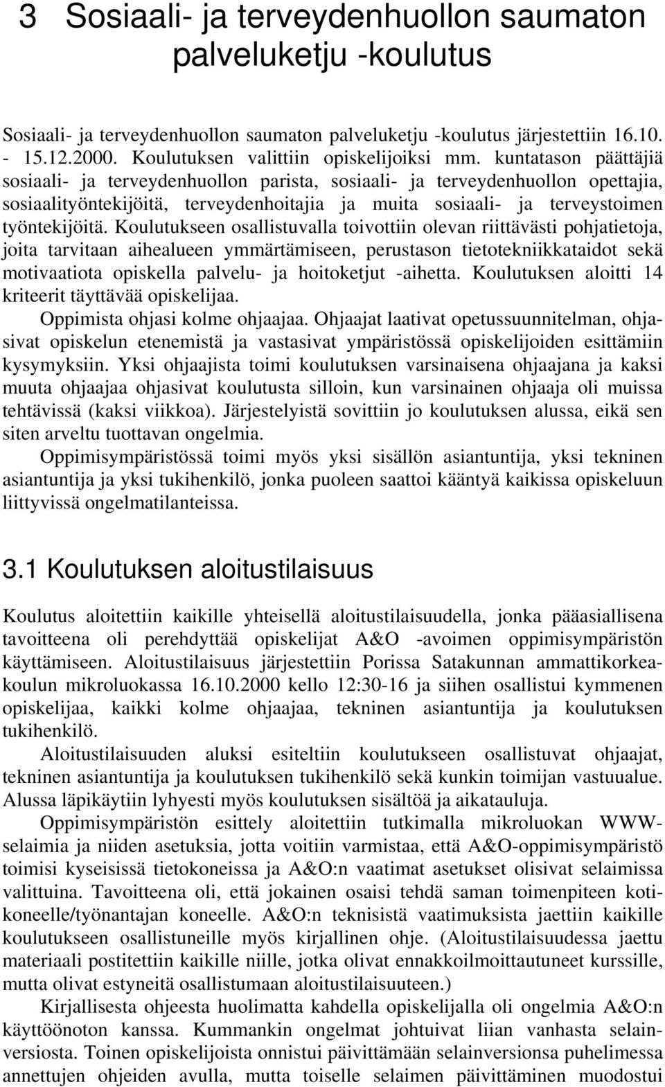 kuntatason päättäjiä sosiaali- ja terveydenhuollon parista, sosiaali- ja terveydenhuollon opettajia, sosiaalityöntekijöitä, terveydenhoitajia ja muita sosiaali- ja terveystoimen työntekijöitä.