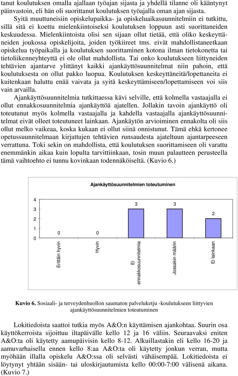 Mielenkiintoista olisi sen sijaan ollut tietää, että oliko keskeyttäneiden joukossa opiskelijoita, joiden työkiireet tms.