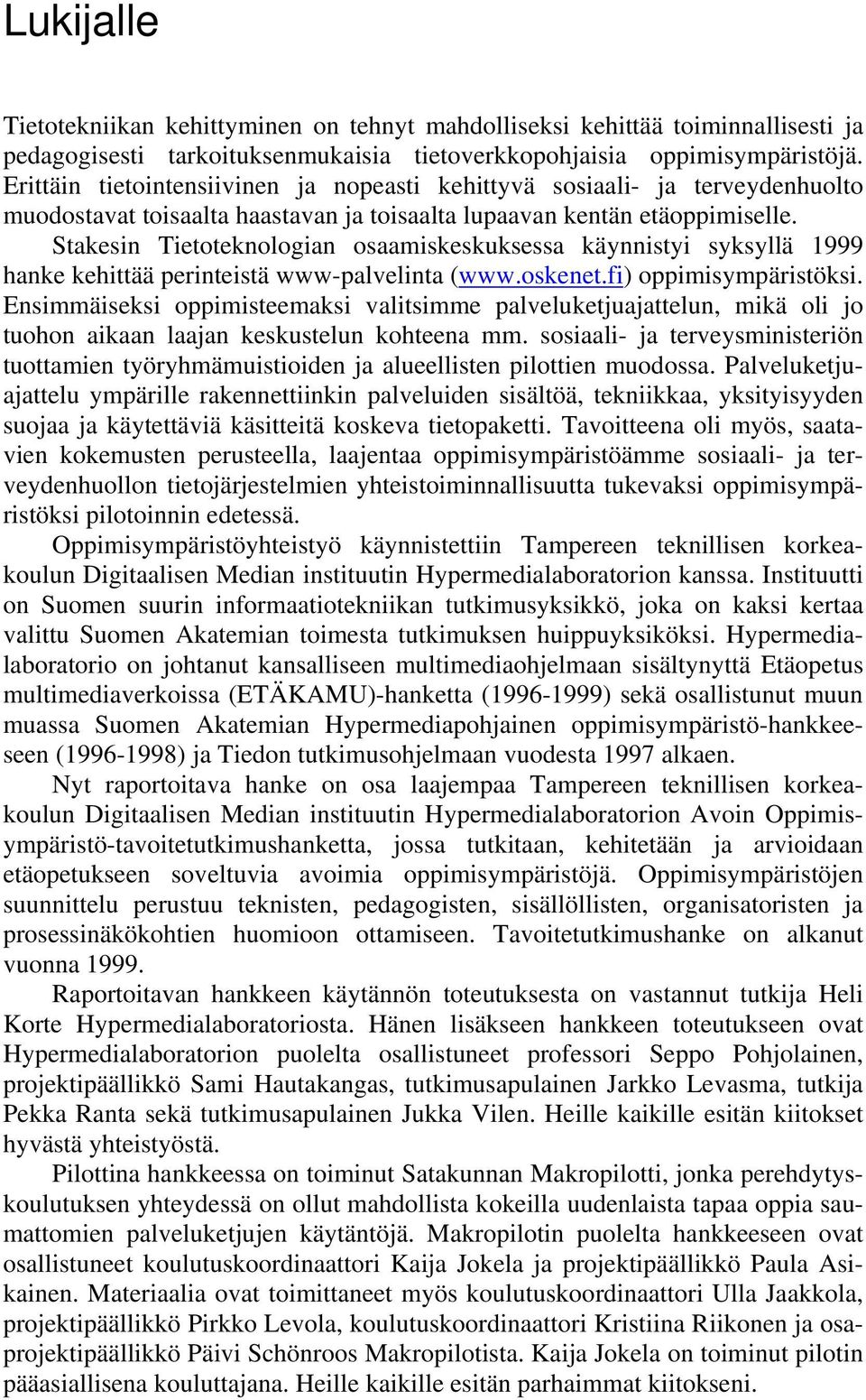 Stakesin Tietoteknologian osaamiskeskuksessa käynnistyi syksyllä 1999 hanke kehittää perinteistä www-palvelinta (www.oskenet.fi) oppimisympäristöksi.