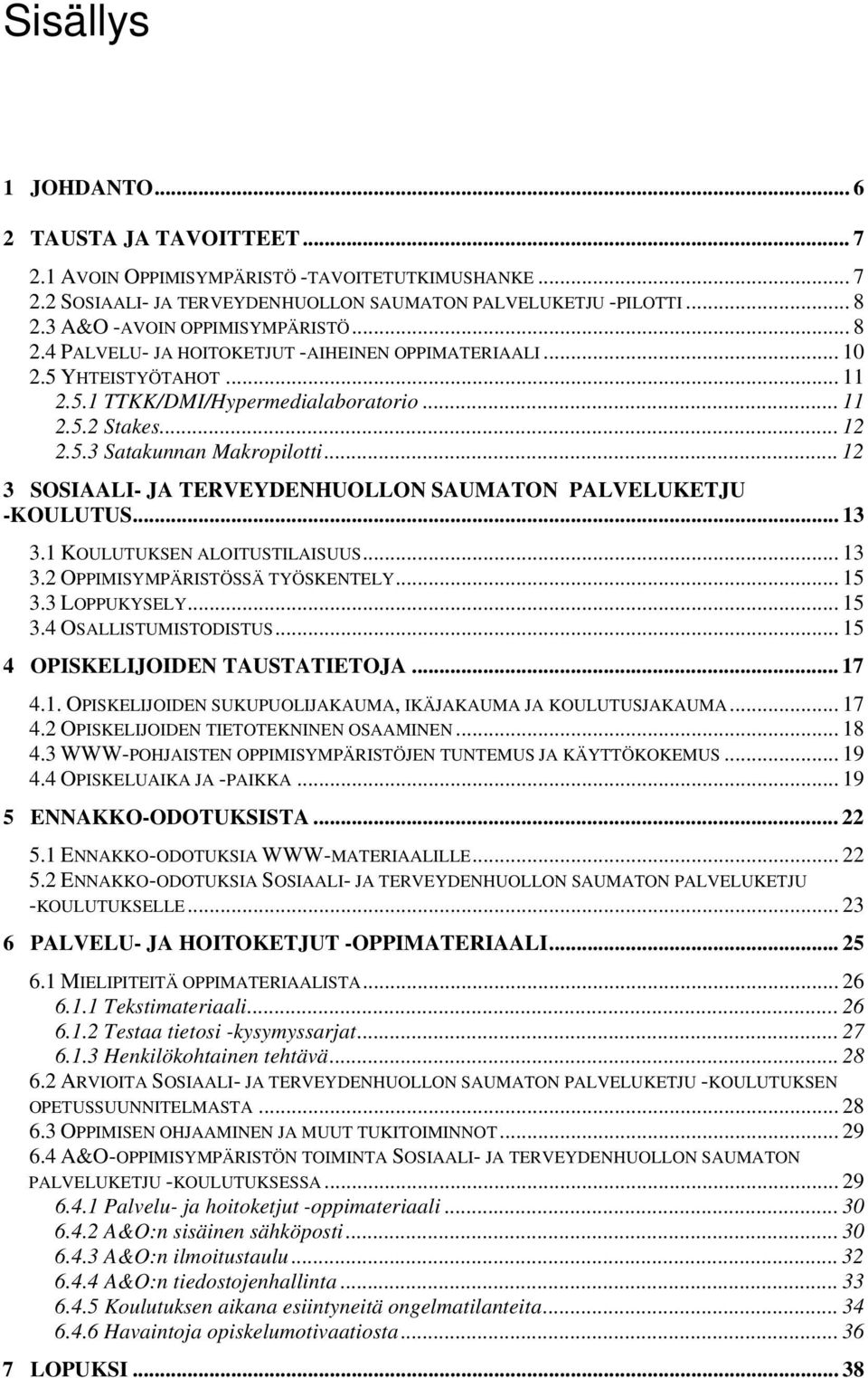 .. 12 3 SOSIAALI- JA TERVEYDENHUOLLON SAUMATON PALVELUKETJU -KOULUTUS... 13 3.1 KOULUTUKSEN ALOITUSTILAISUUS... 13 3.2 OPPIMISYMPÄRISTÖSSÄ TYÖSKENTELY... 15 3.3 LOPPUKYSELY... 15 3.4 OSALLISTUMISTODISTUS.