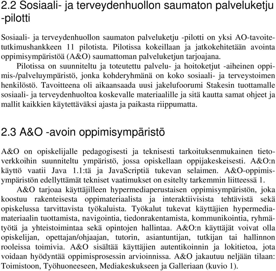 Pilotissa on suunniteltu ja toteutettu palvelu- ja hoitoketjut -aiheinen oppimis-/palveluympäristö, jonka kohderyhmänä on koko sosiaali- ja terveystoimen henkilöstö.