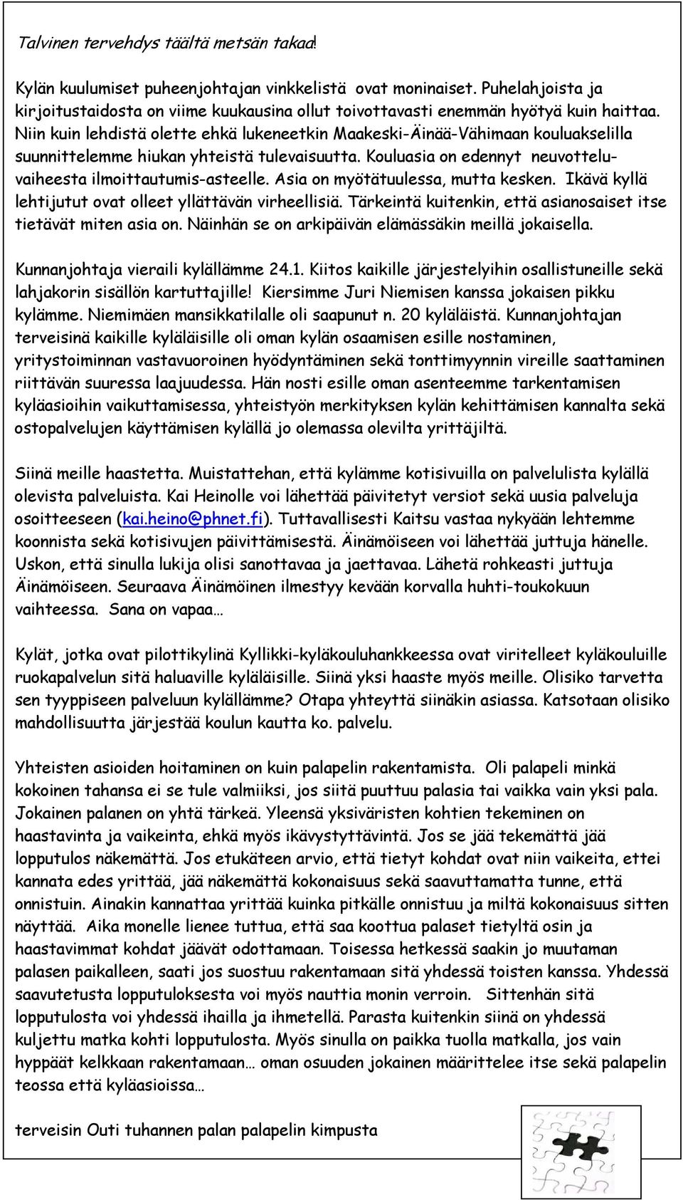 Niin kuin lehdistä olette ehkä lukeneetkin Maakeski-Äinää-Vähimaan kouluakselilla suunnittelemme hiukan yhteistä tulevaisuutta. Kouluasia on edennyt neuvotteluvaiheesta ilmoittautumis-asteelle.